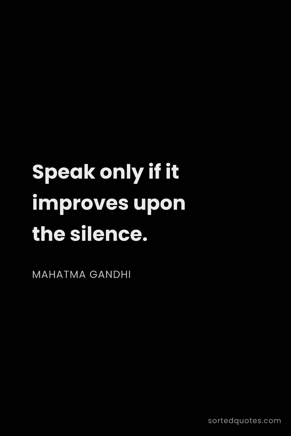 Quote by Mahatma Gandhi: "Speak only if it improves upon the silence...."