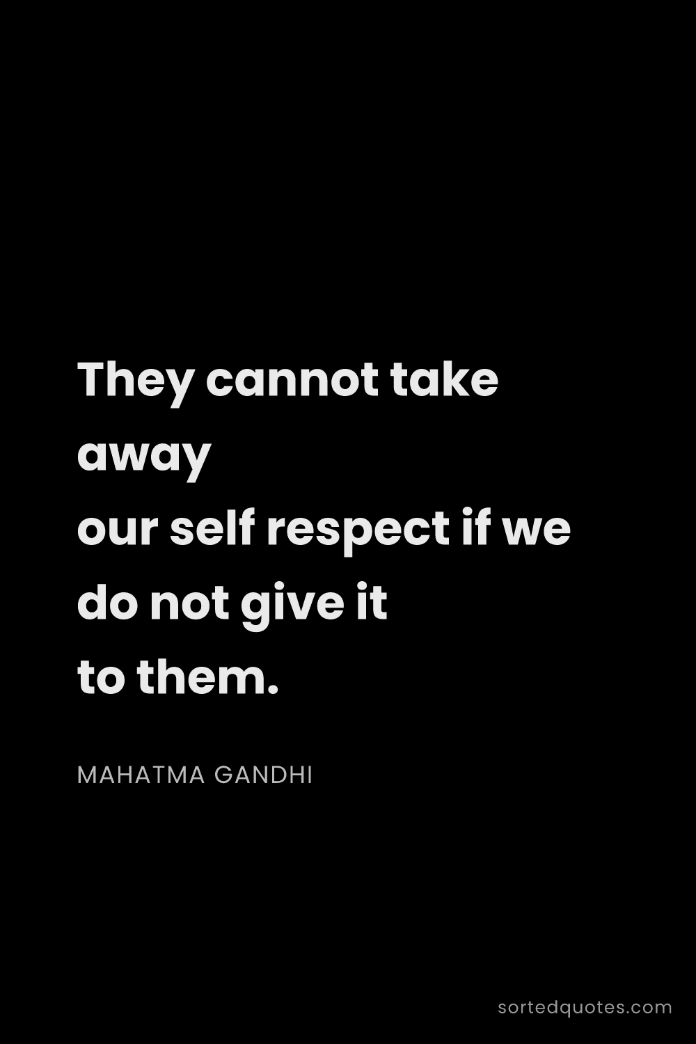 Quote by Mahatma Gandhi: "They cannot take away our self respect if we do no..."