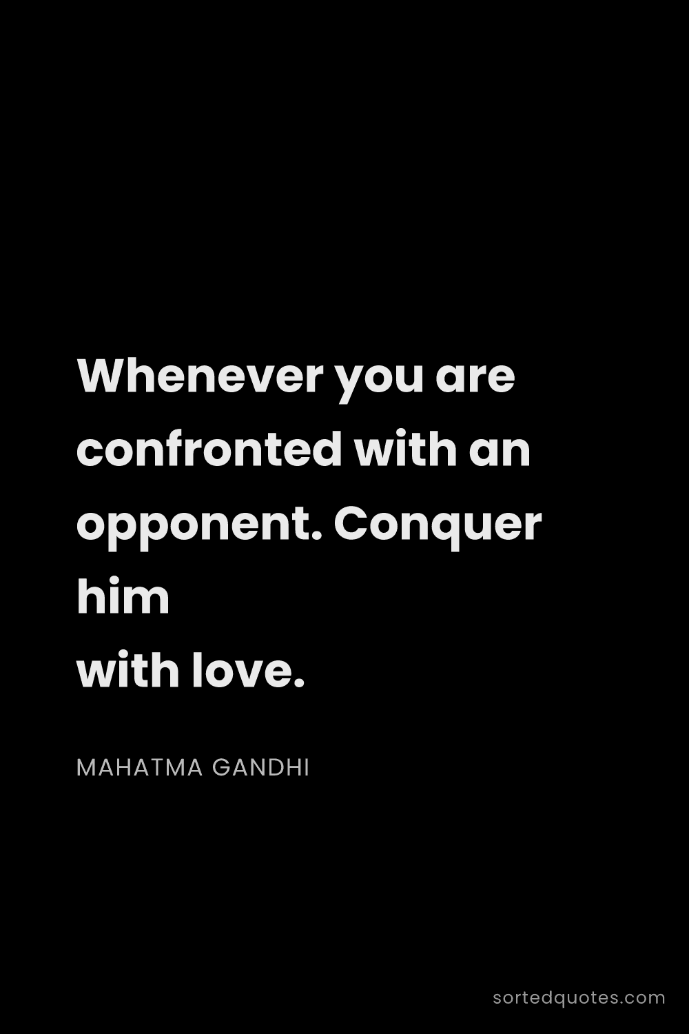 Quote by Mahatma Gandhi: "Whenever you are confronted with an opponent. Conq..."