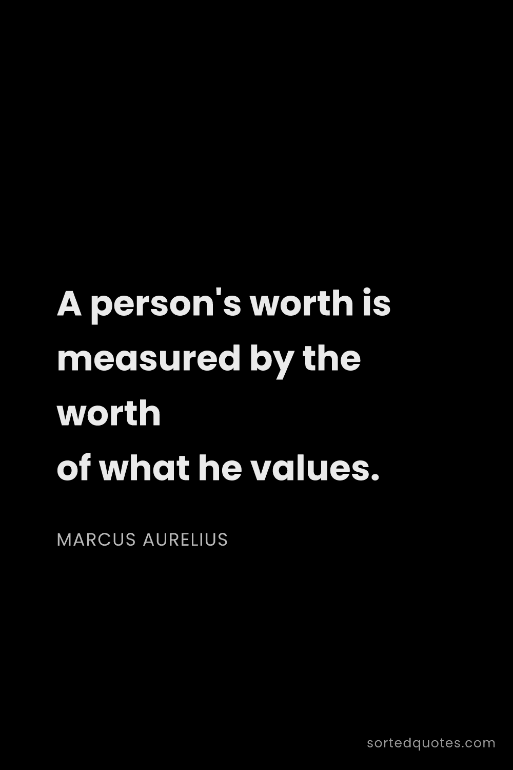 Quote by Marcus Aurelius: "A person's worth is measured by the worth of what ..."