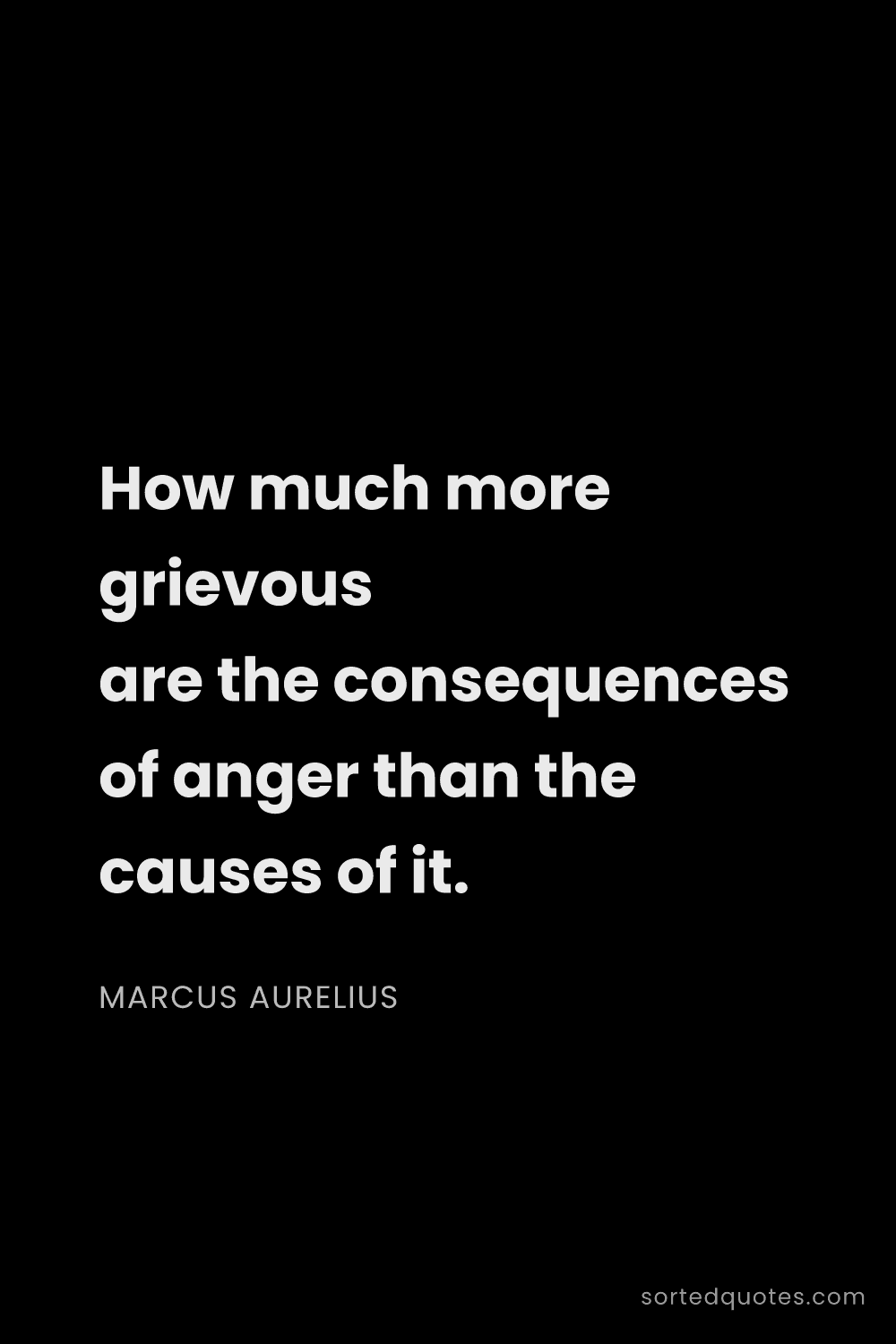 Quote by Marcus Aurelius: "How much more grievous are the consequences of ang..."