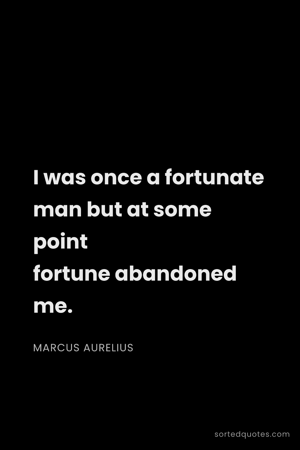 Quote by Marcus Aurelius: "I was once a fortunate man but at some point fortu..."