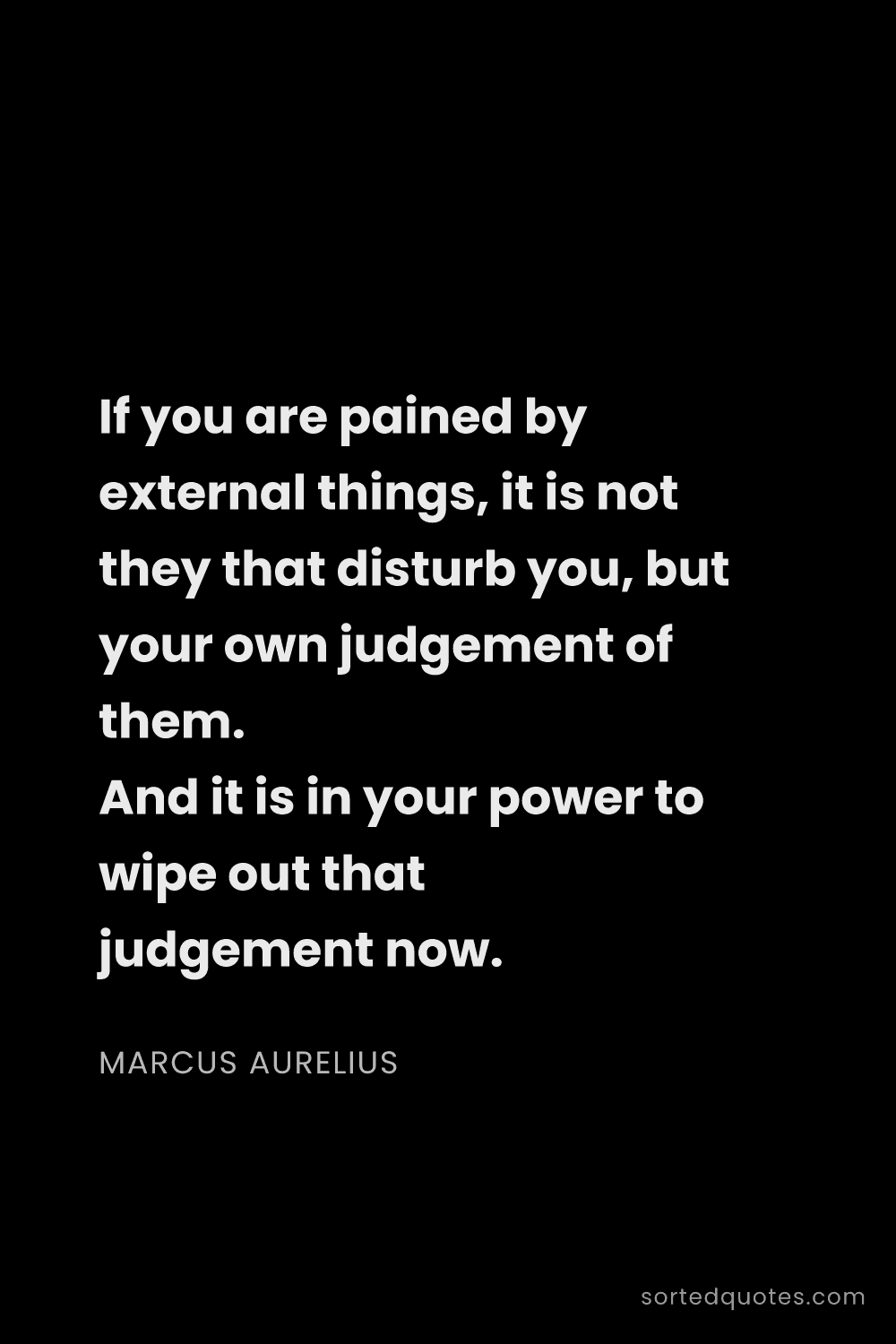 Quote by Marcus Aurelius: "If you are pained by external things, it is not th..."