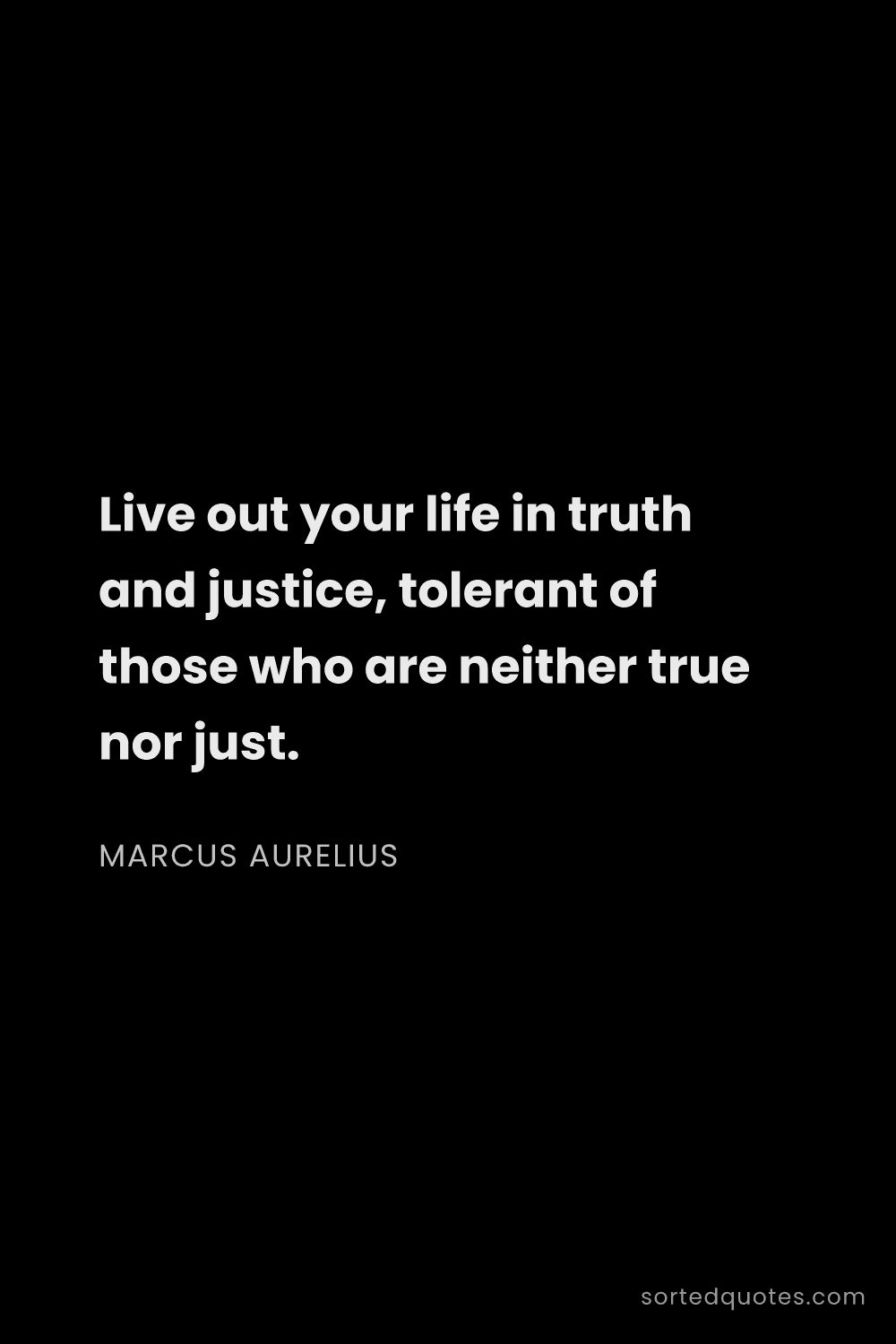 Quote by Marcus Aurelius: "Live out your life in truth and justice, tolerant ..."
