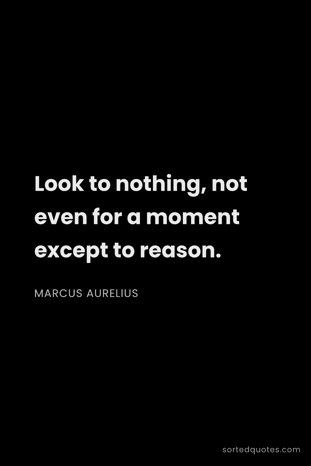 Quote by Marcus Aurelius: "Look to nothing, not even for a moment except to r..."