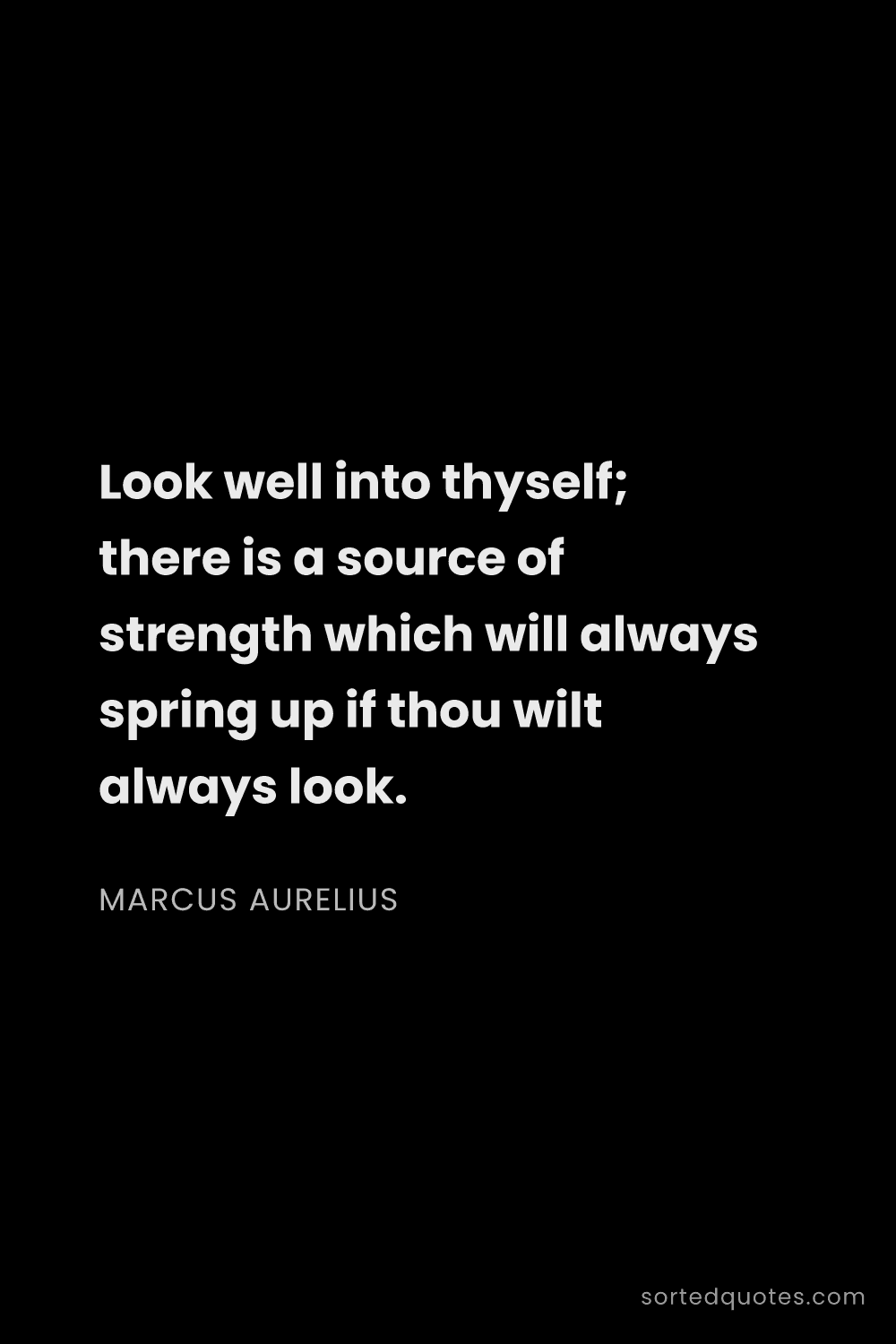 Quote by Marcus Aurelius: "Look well into thyself; there is a source of stren..."