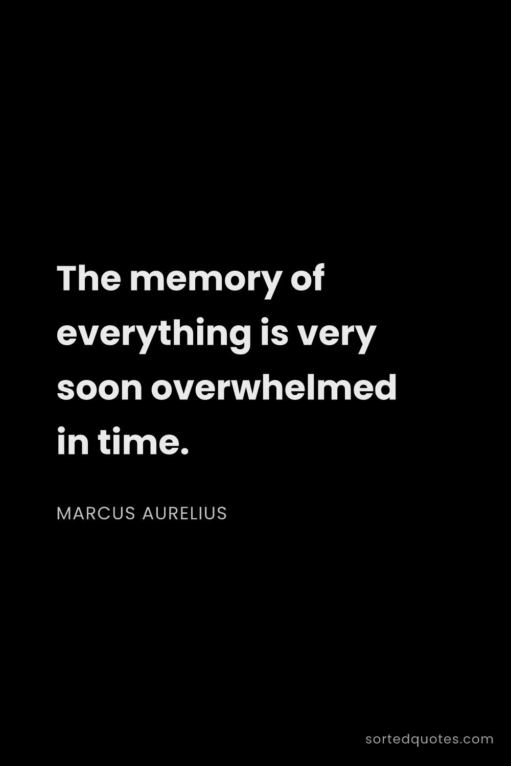 Quote by Marcus Aurelius: "The memory of everything is very soon overwhelmed ..."