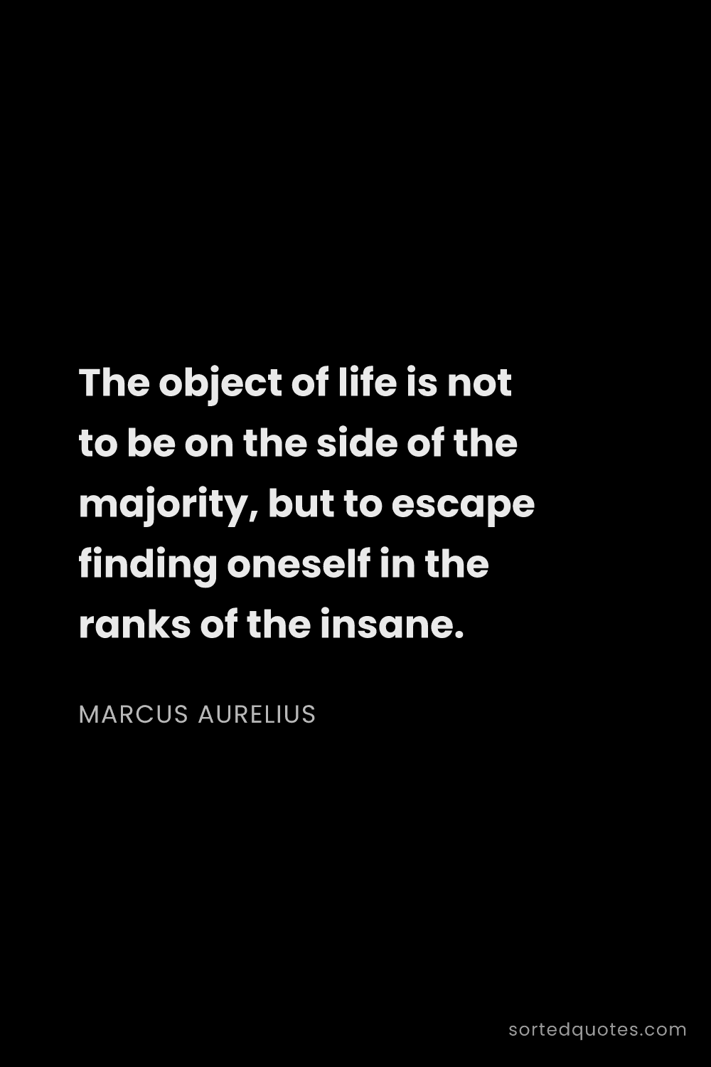Quote by Marcus Aurelius: "The object of life is not to be on the side of the..."