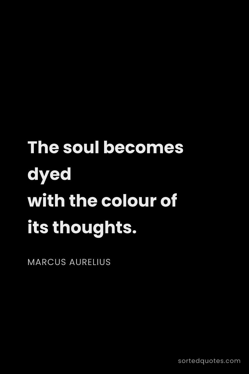 Quote by Marcus Aurelius: "The soul becomes dyed with the colour of its thoug..."