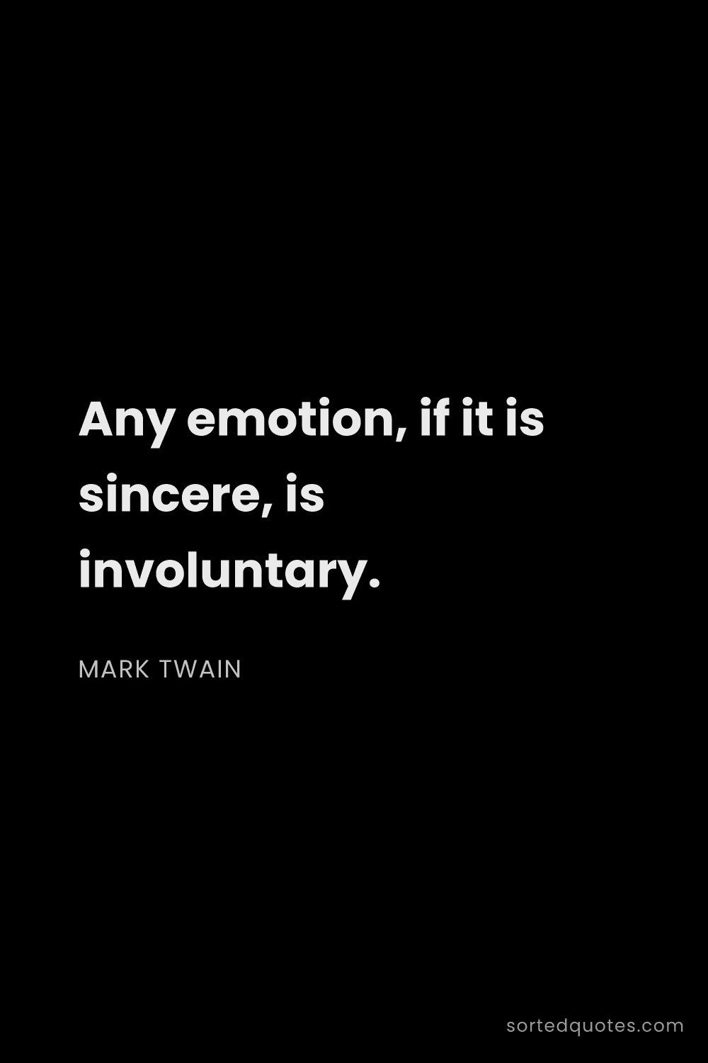 Quote by Mark Twain: "Any emotion, if it is sincere, is involuntary...."
