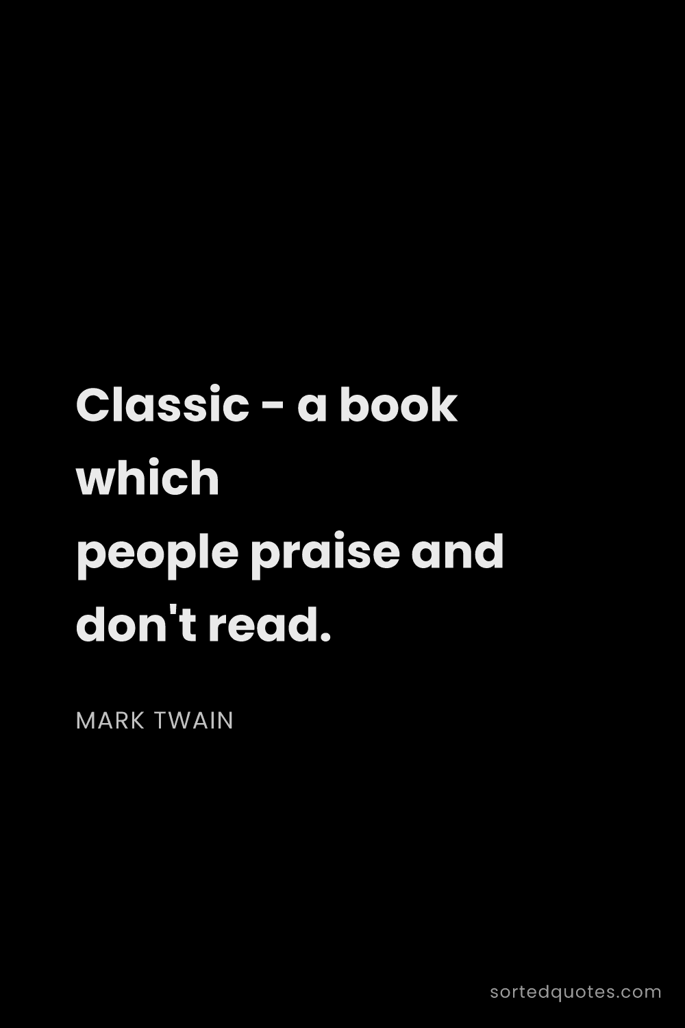 Quote by Mark Twain: "Classic - a book which people praise and don't rea..."