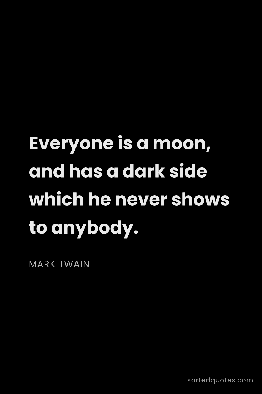 Quote by Mark Twain: "Everyone is a moon, and has a dark side which he n..."