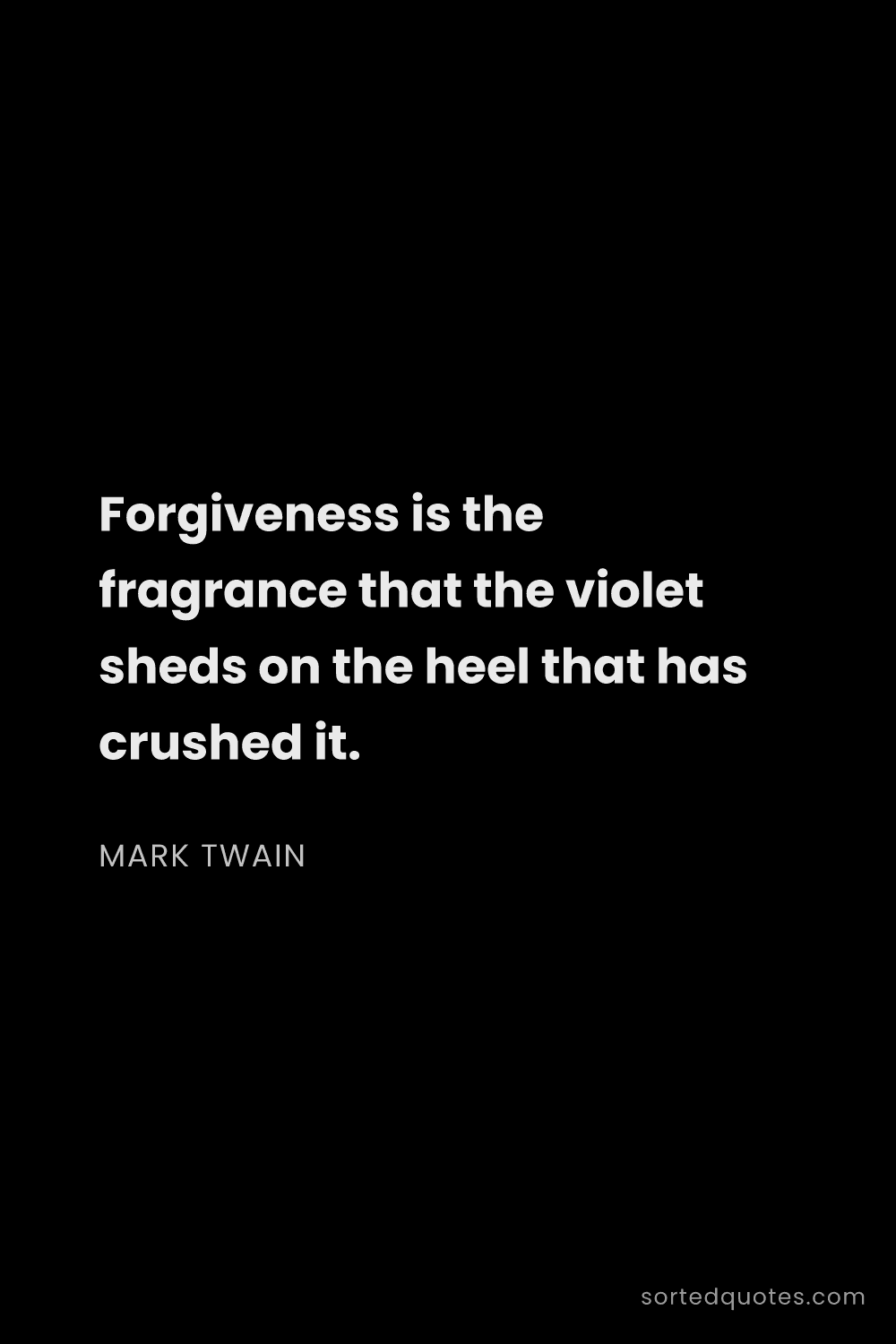 Quote by Mark Twain: "Forgiveness is the fragrance that the violet sheds..."
