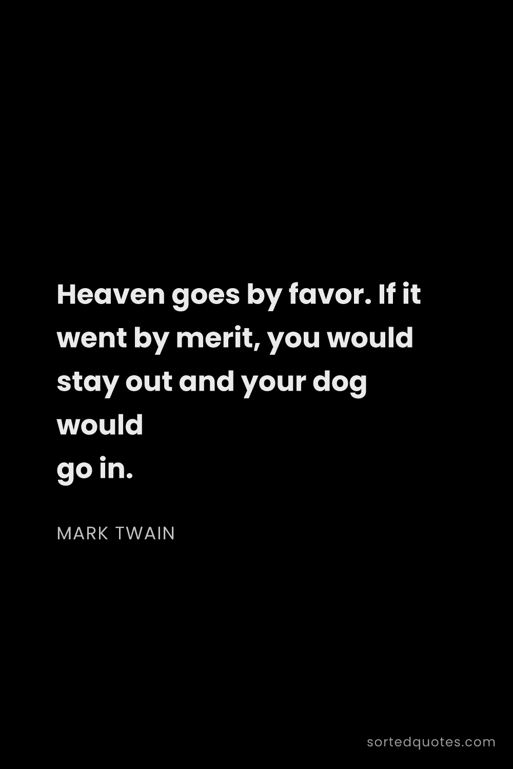 Quote by Mark Twain: "Heaven goes by favor. If it went by merit, you wou..."