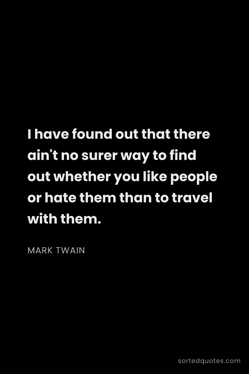 Quote by Mark Twain: "I have found out that there ain't no surer way to ..."