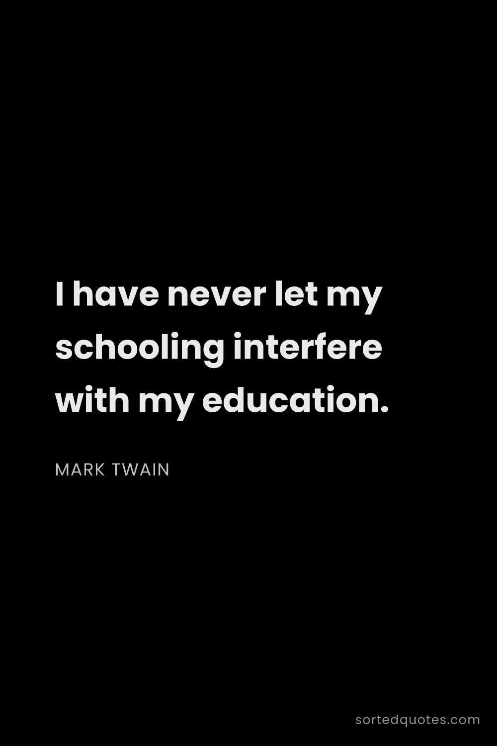 Quote by Mark Twain: "I have never let my schooling interfere with my ed..."