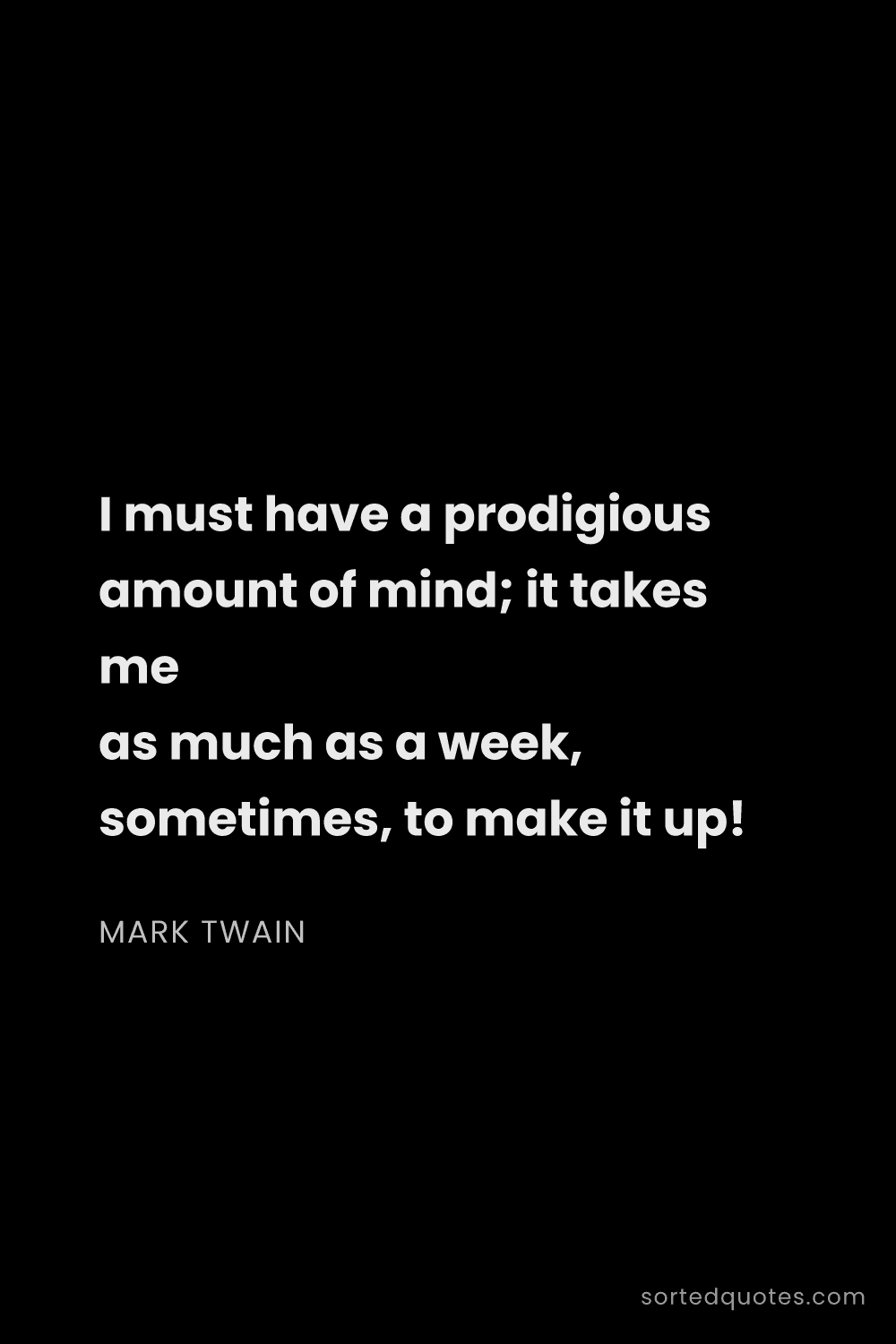Quote by Mark Twain: "I must have a prodigious amount of mind; it takes ..."