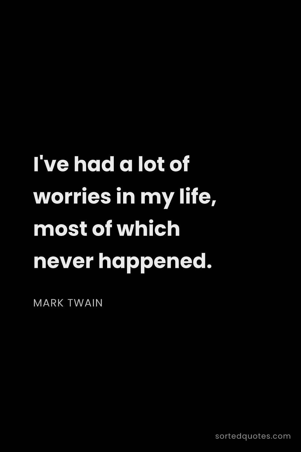 Quote by Mark Twain: "I've had a lot of worries in my life, most of whic..."