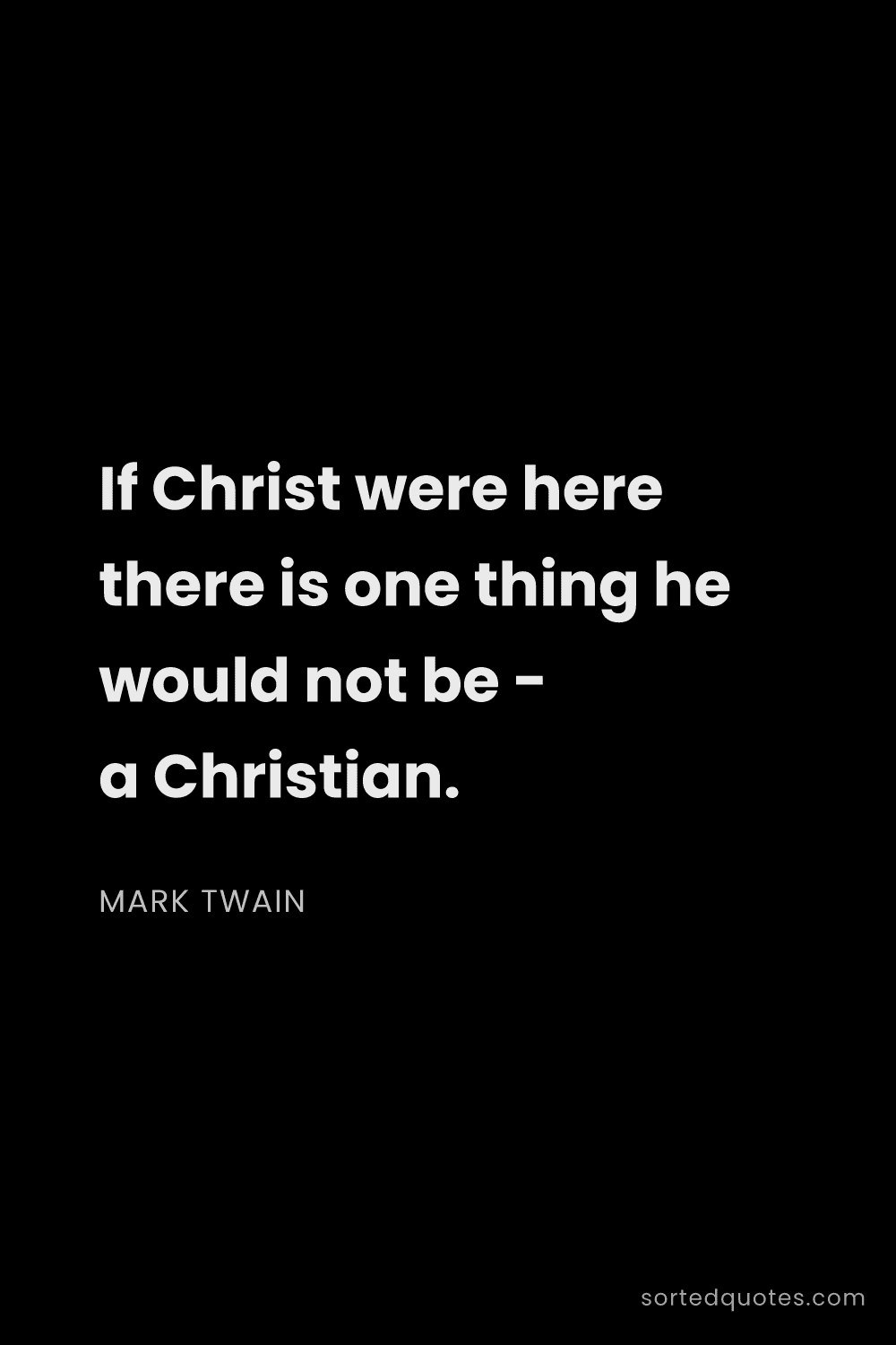 Quote by Mark Twain: "If Christ were here there is one thing he would no..."