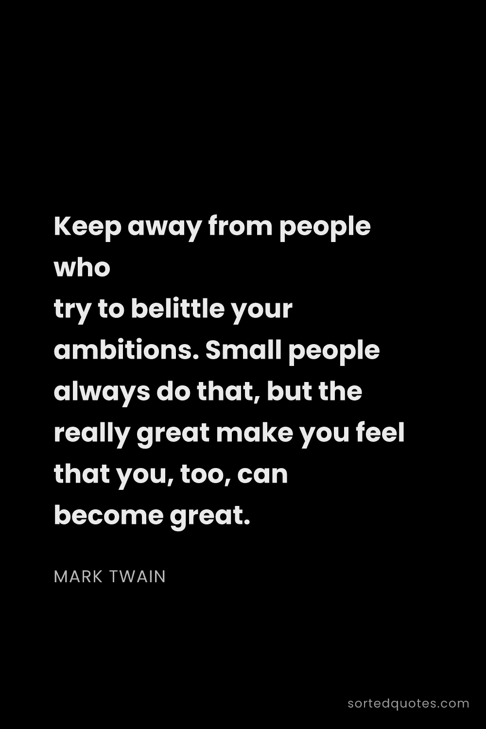 Quote by Mark Twain: "Keep away from people who try to belittle your amb..."