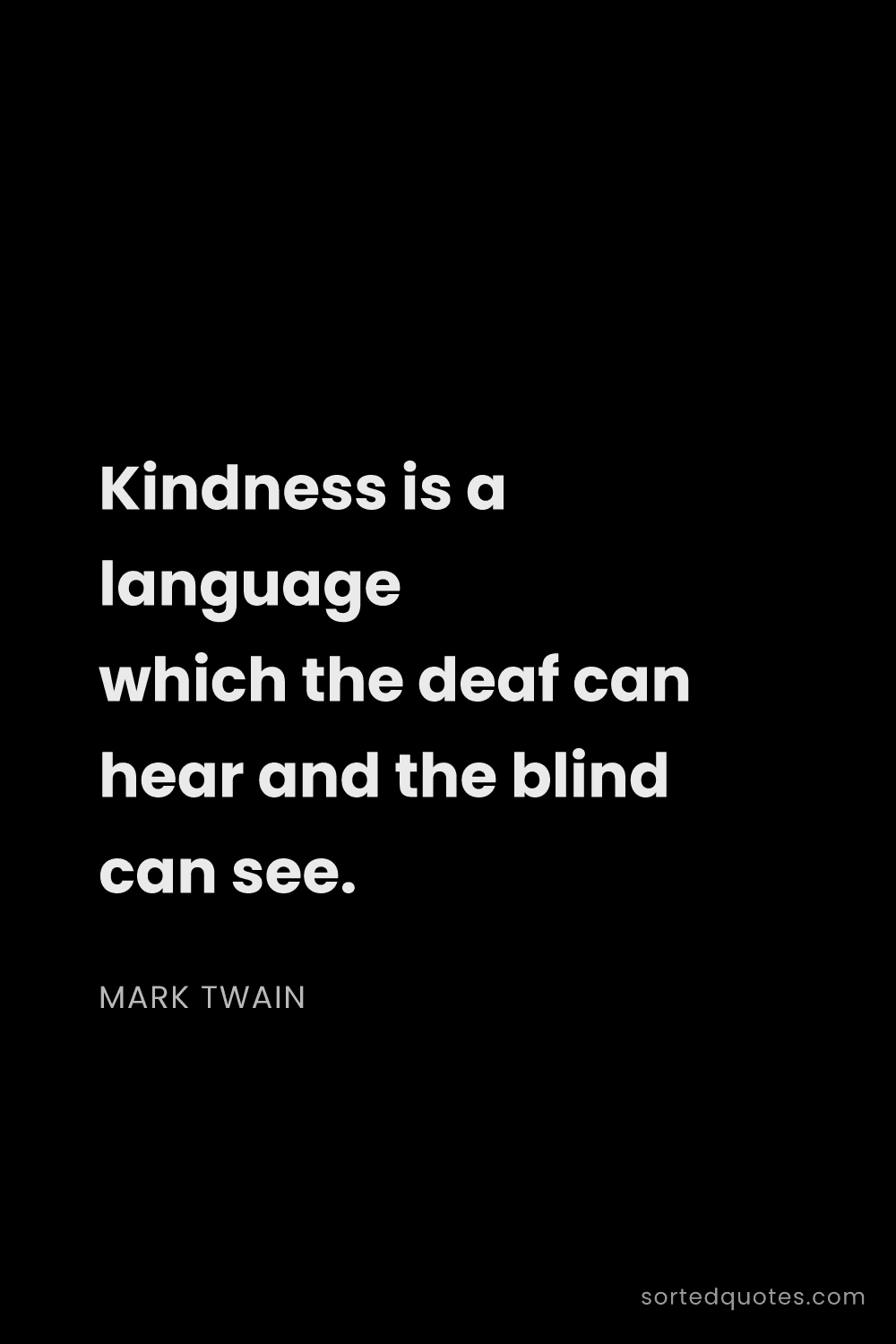 Quote by Mark Twain: "Kindness is a language which the deaf can hear and..."