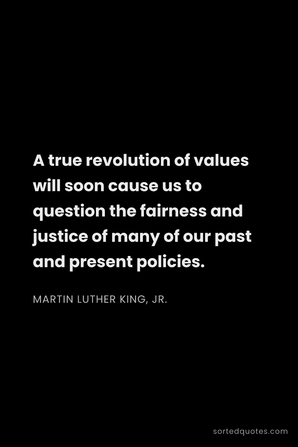 Quote by Martin Luther King, Jr.: "A true revolution of values will soon cause us to ..."