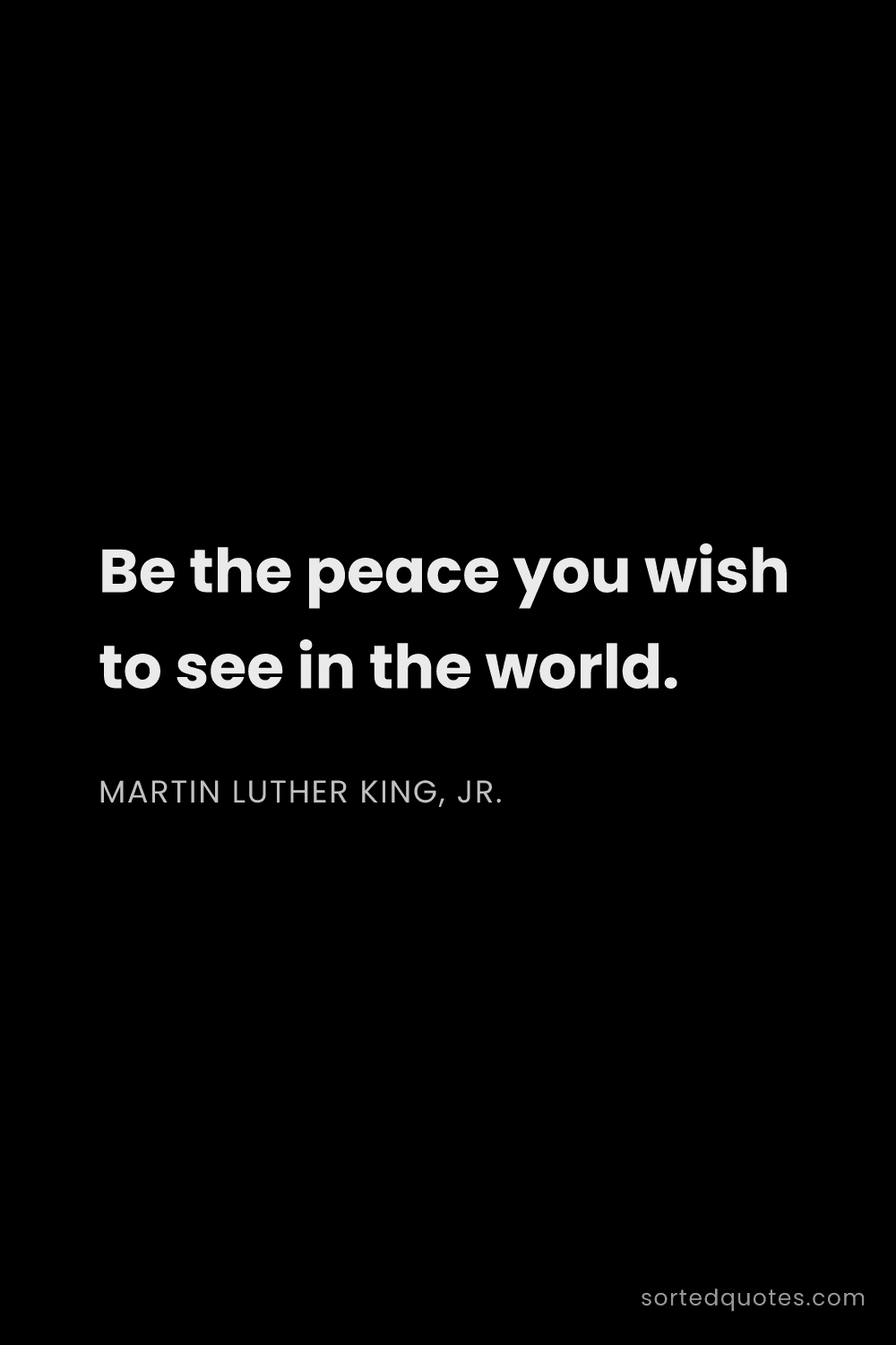Quote by Martin Luther King, Jr.: "Be the peace you wish to see in the world...."