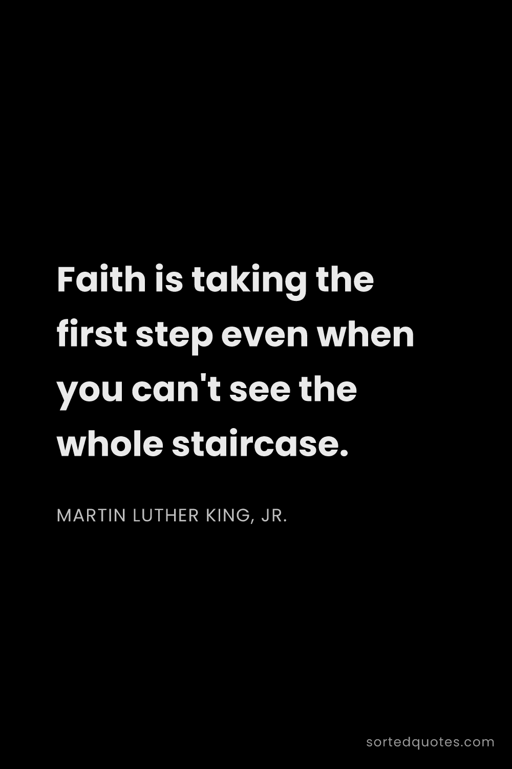 Quote by Martin Luther King, Jr.: "Faith is taking the first step even when you can't..."