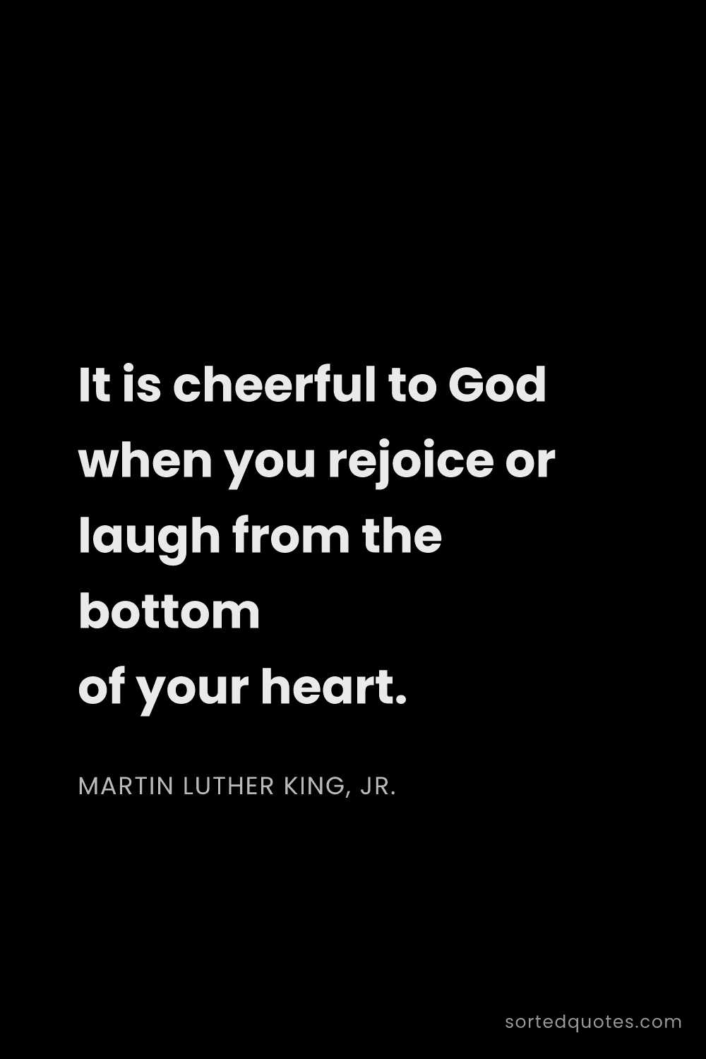 Quote by Martin Luther King, Jr.: "It is cheerful to God when you rejoice or laugh fr..."
