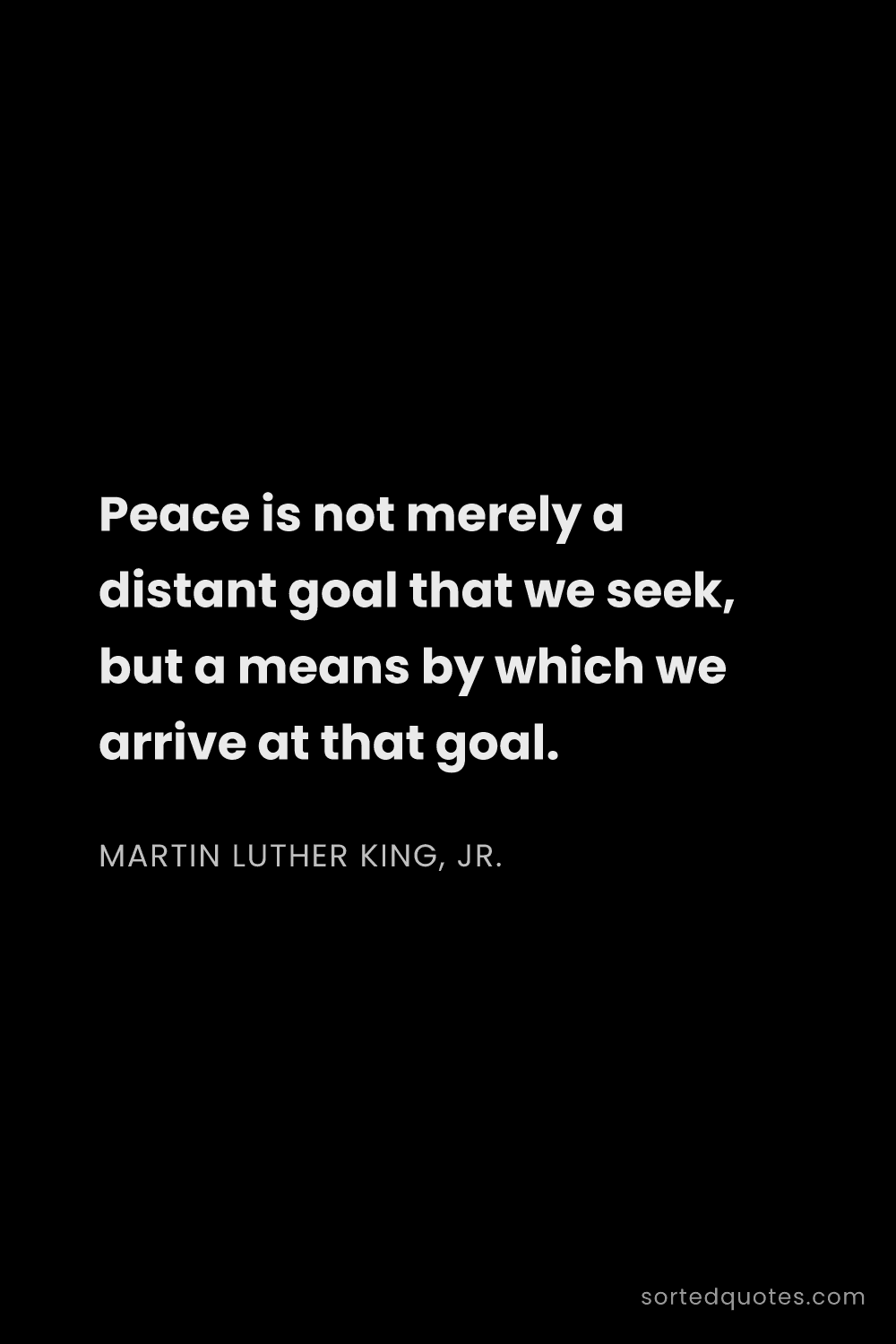 Quote by Martin Luther King, Jr.: "Peace is not merely a distant goal that we seek, b..."