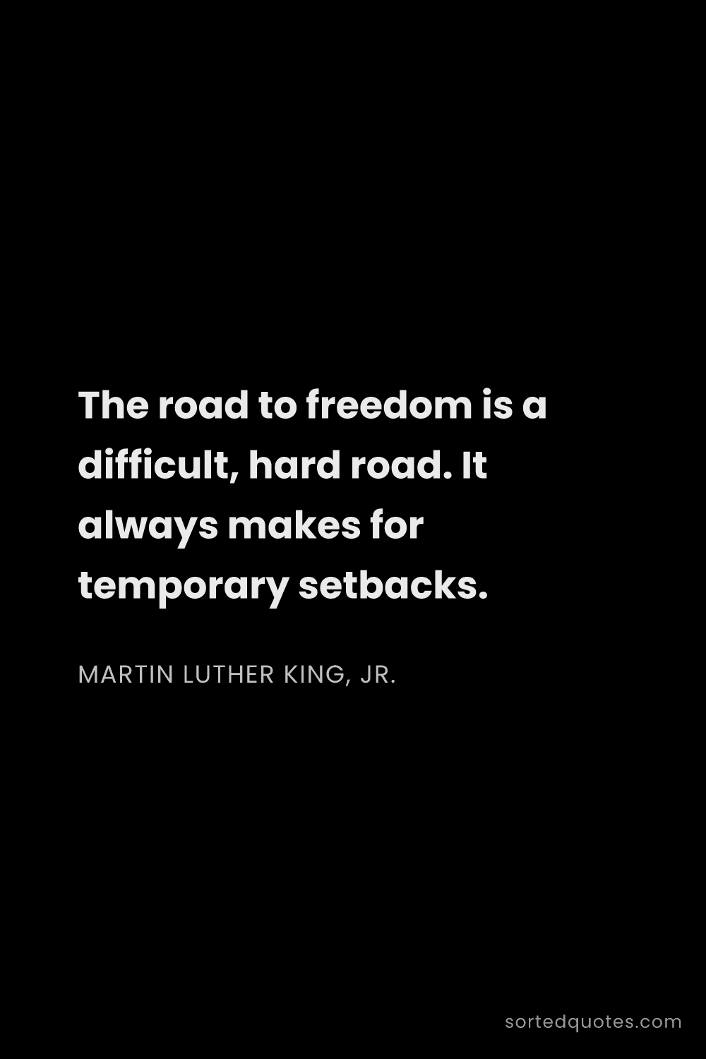 Quote by Martin Luther King, Jr.: "The road to freedom is a difficult, hard road. It ..."