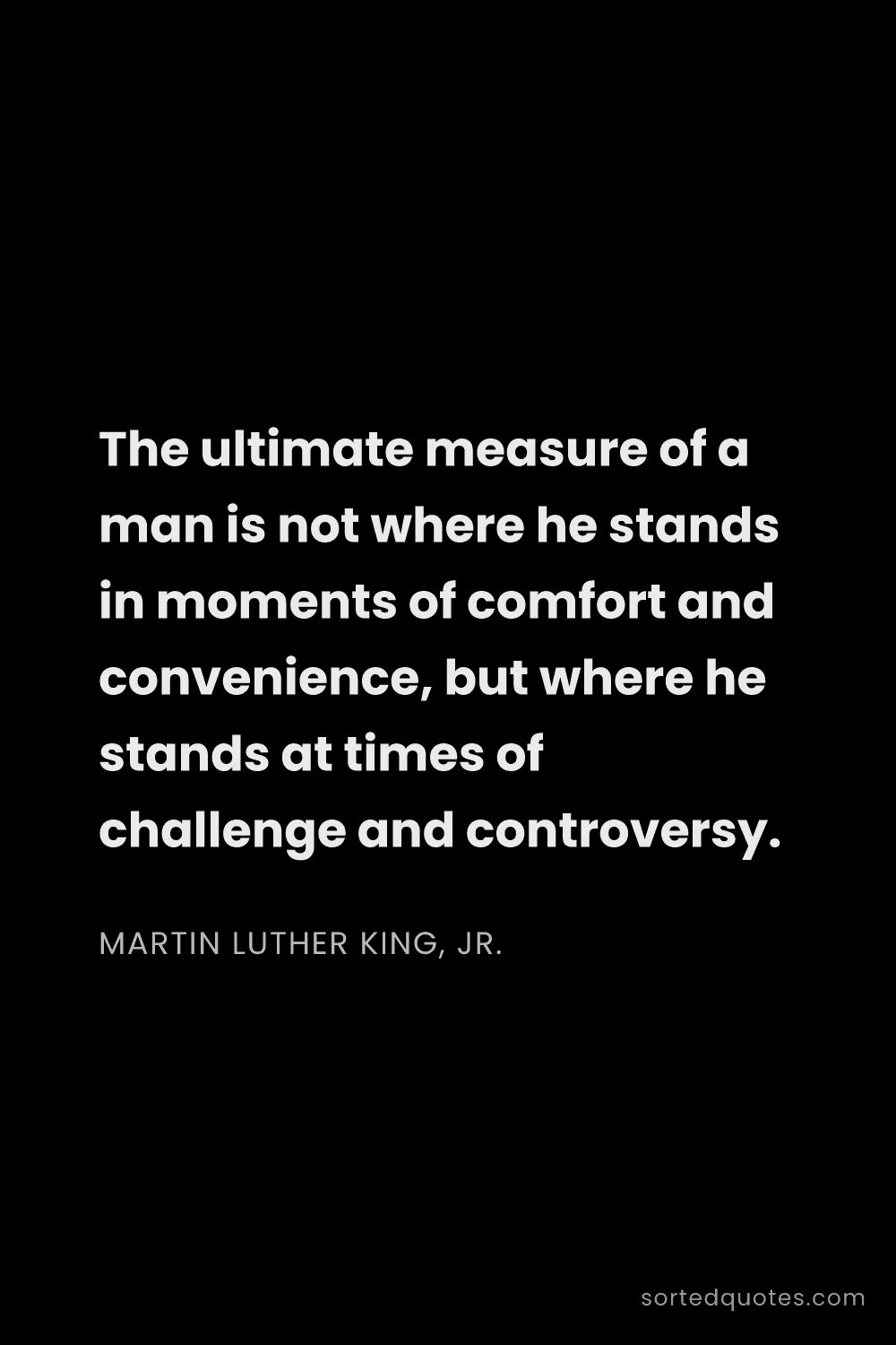 Quote by Martin Luther King, Jr.: "The ultimate measure of a man is not where he stan..."