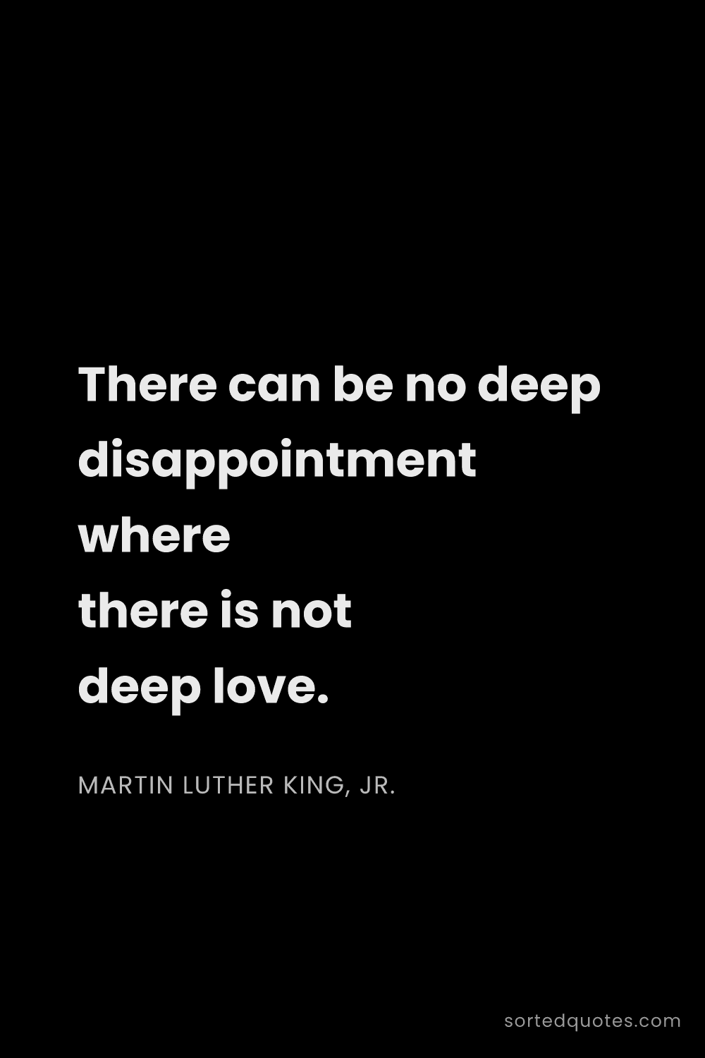 Quote by Martin Luther King, Jr.: "There can be no deep disappointment where there is..."