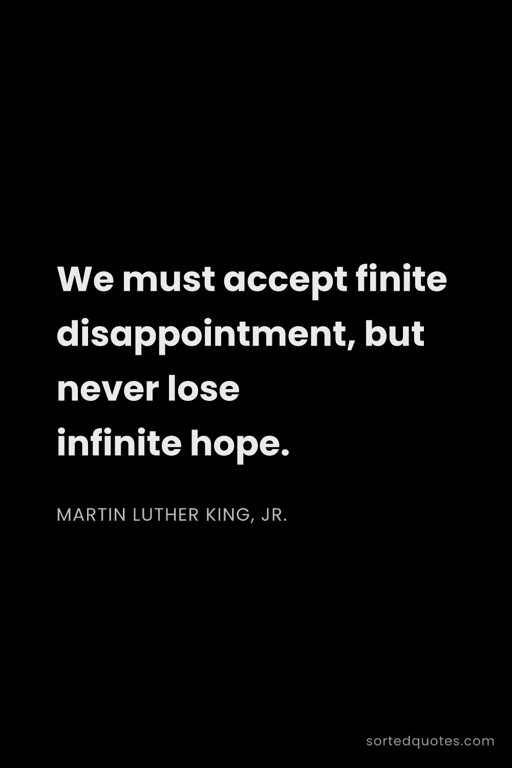 Quote by Martin Luther King, Jr.: "We must accept finite disappointment, but never lo..."