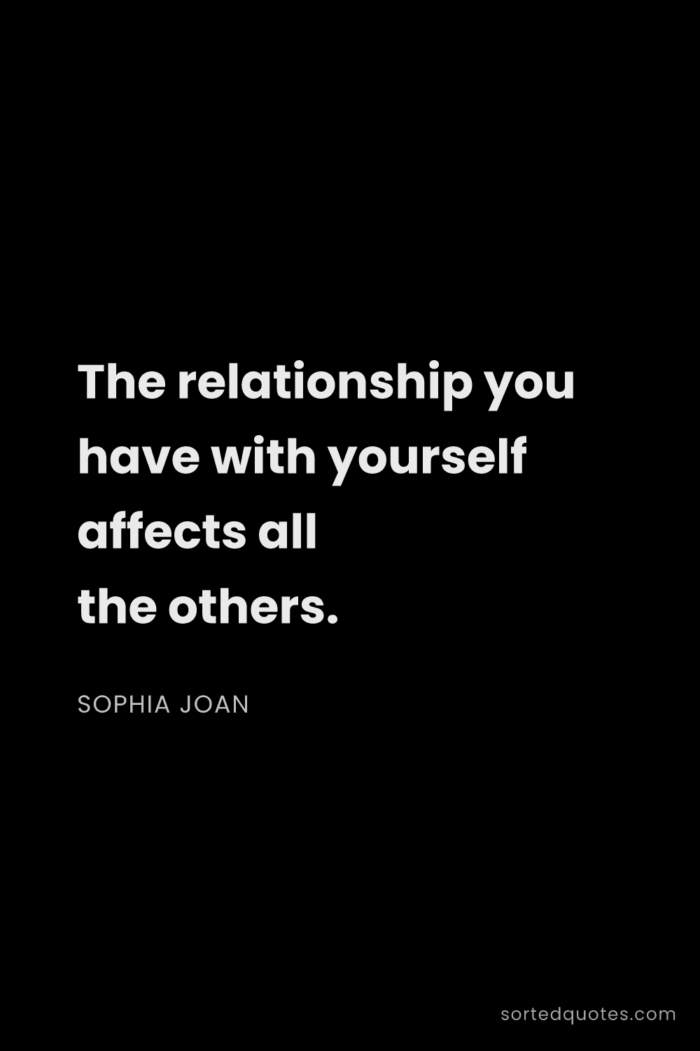 Quote by Sophia Joan: "The relationship you have with yourself affects al..."