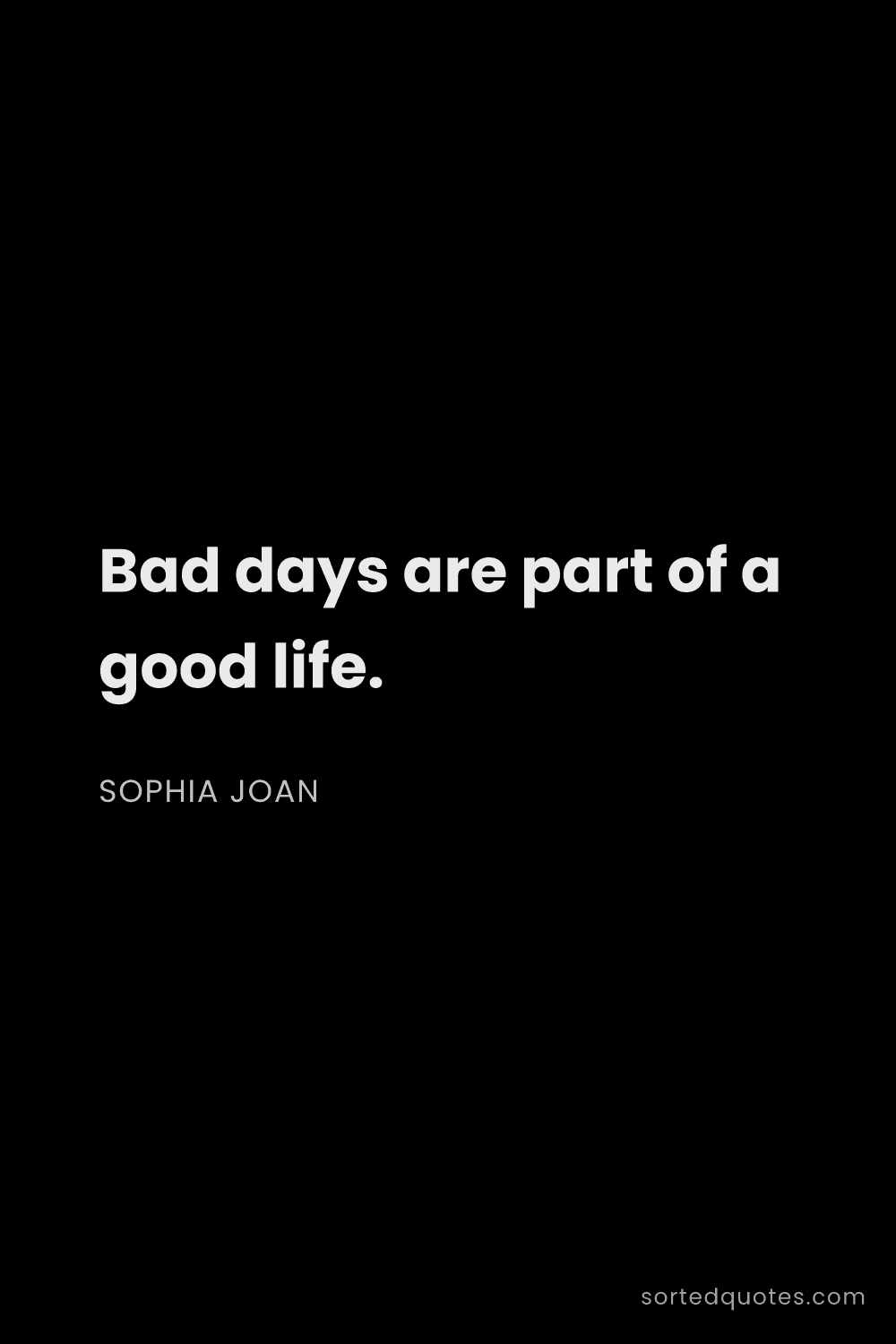 Quote by Sophia Joan: "Bad days are part of a good life...."