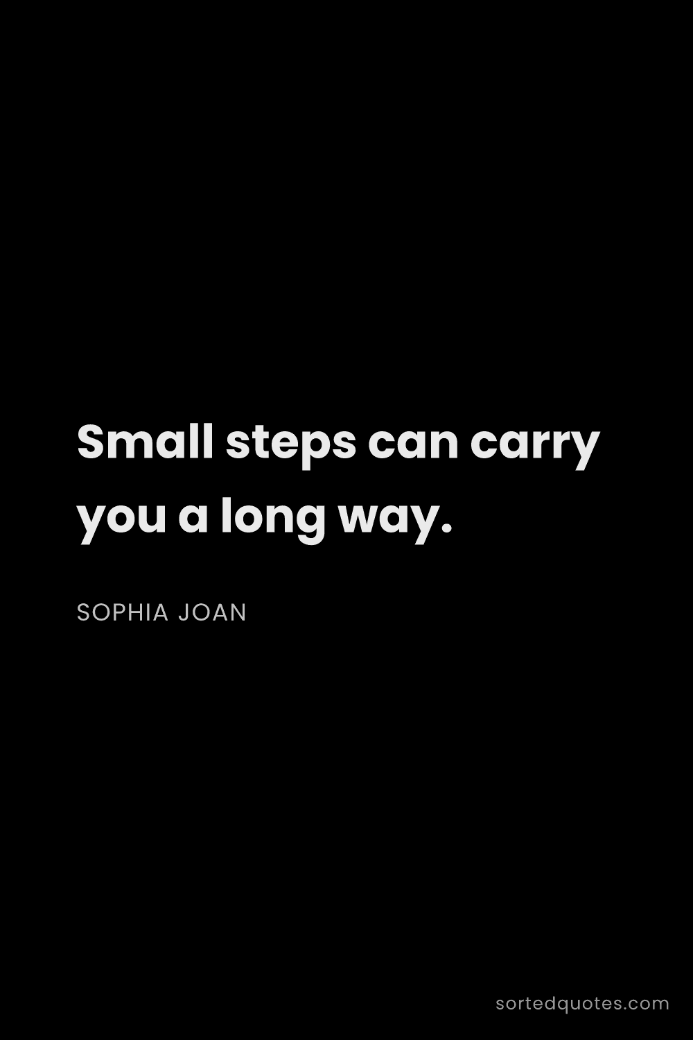 Quote by Sophia Joan: "Small steps can carry you a long way...."