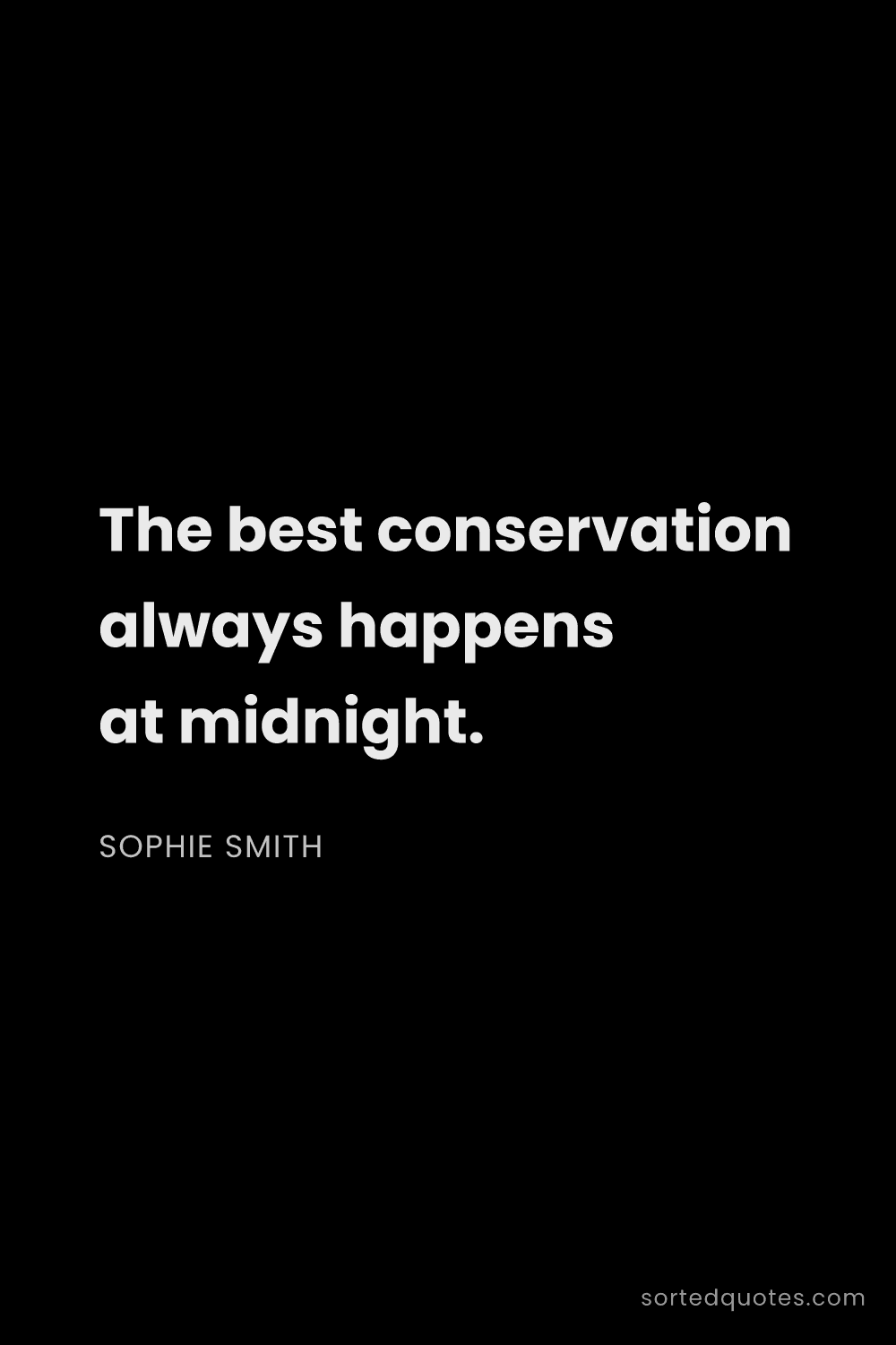 Quote by Sophie Smith: "The best conservation always happens at midnight...."