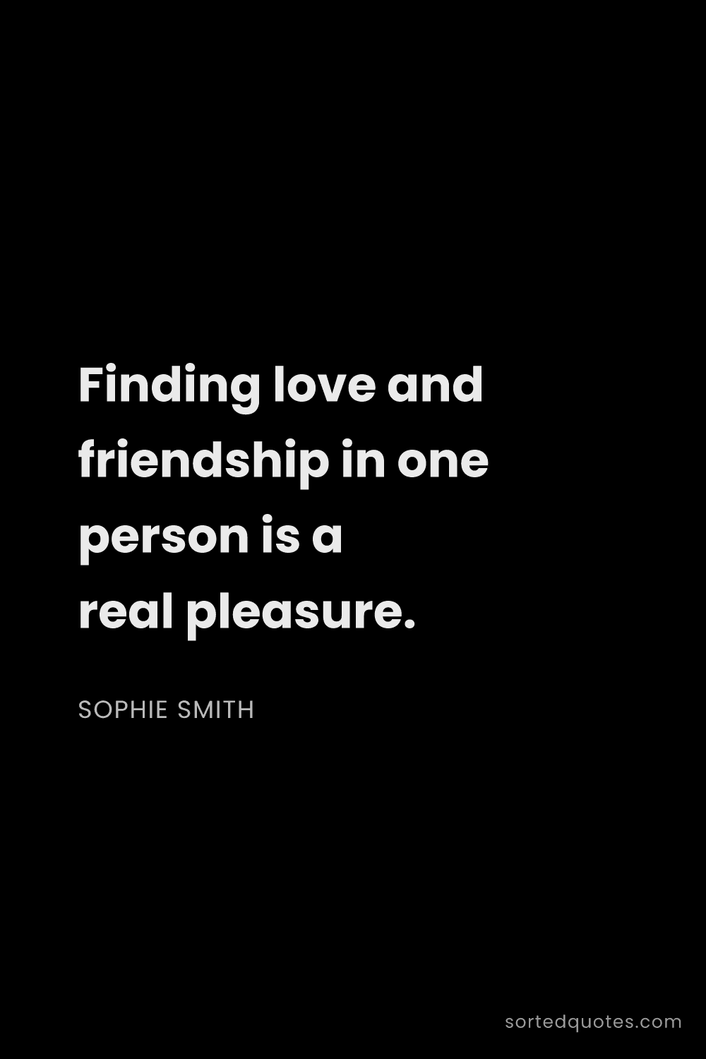 Quote by Sophie Smith: "Finding love and friendship in one person is a rea..."