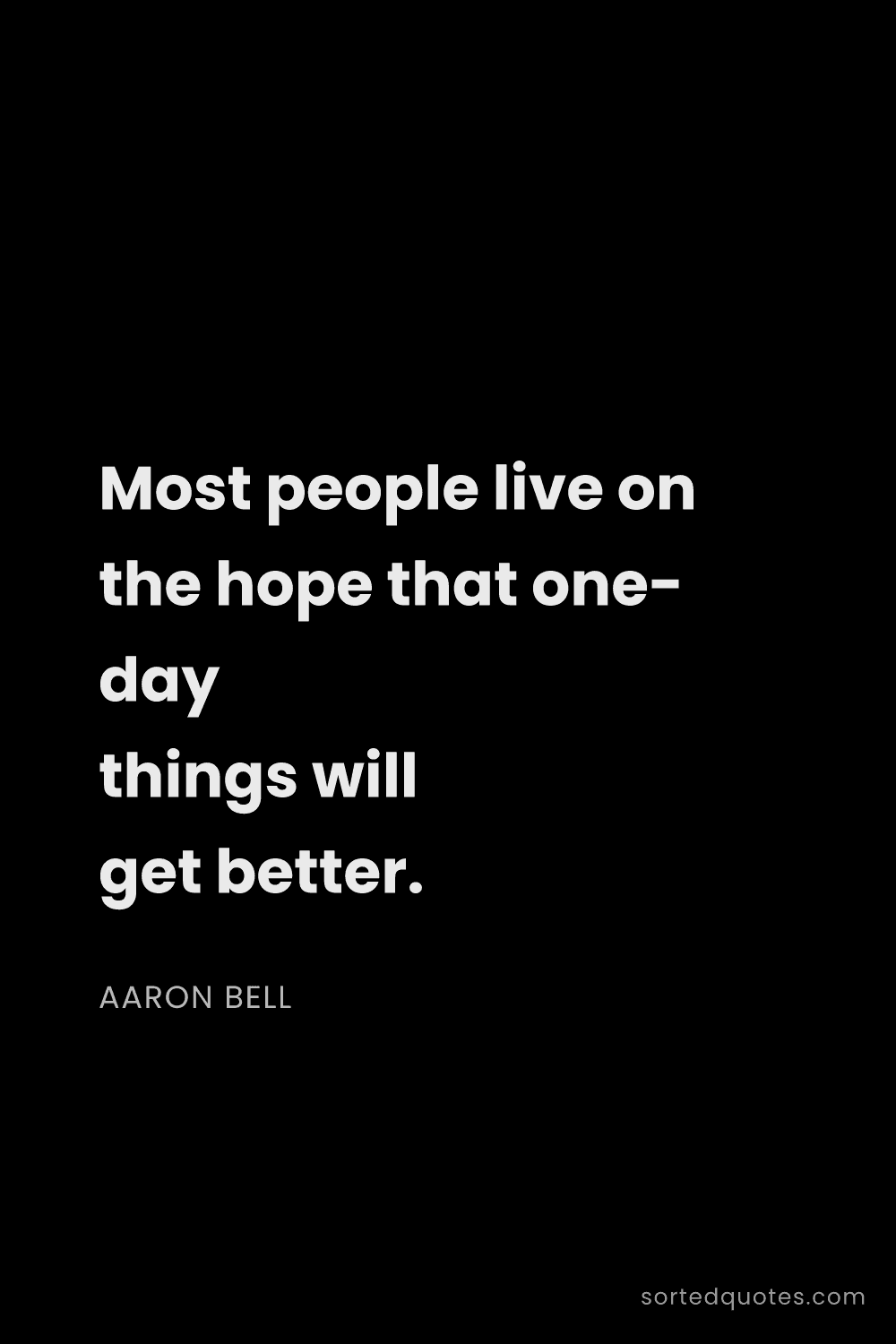 Quote by Aaron Bell: "Most people live on the hope that one-day things w..."