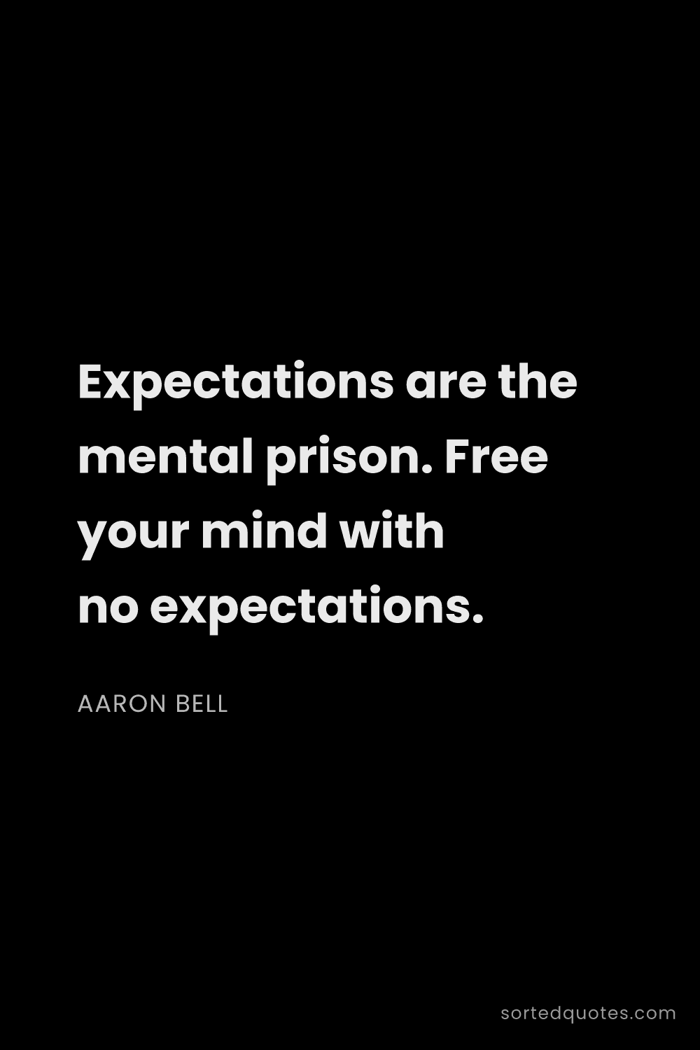 Quote by Aaron Bell: "Expectations are the mental prison. Free your mind..."