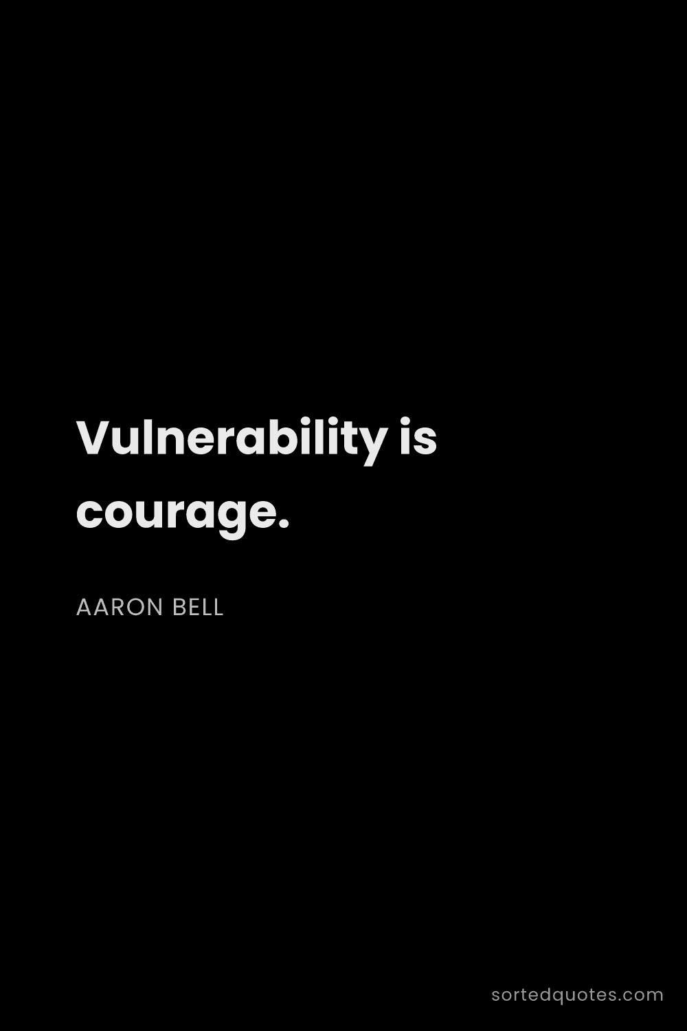 Quote by Aaron Bell: "Vulnerability is courage...."