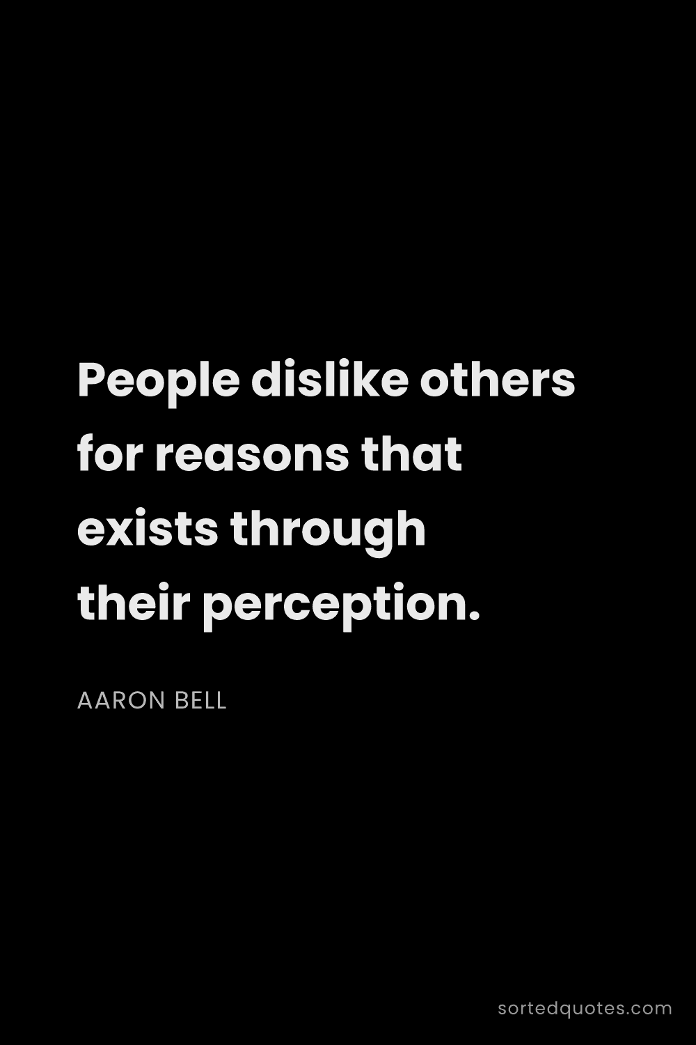 Quote by Aaron Bell: "People dislike others for reasons that exists thro..."