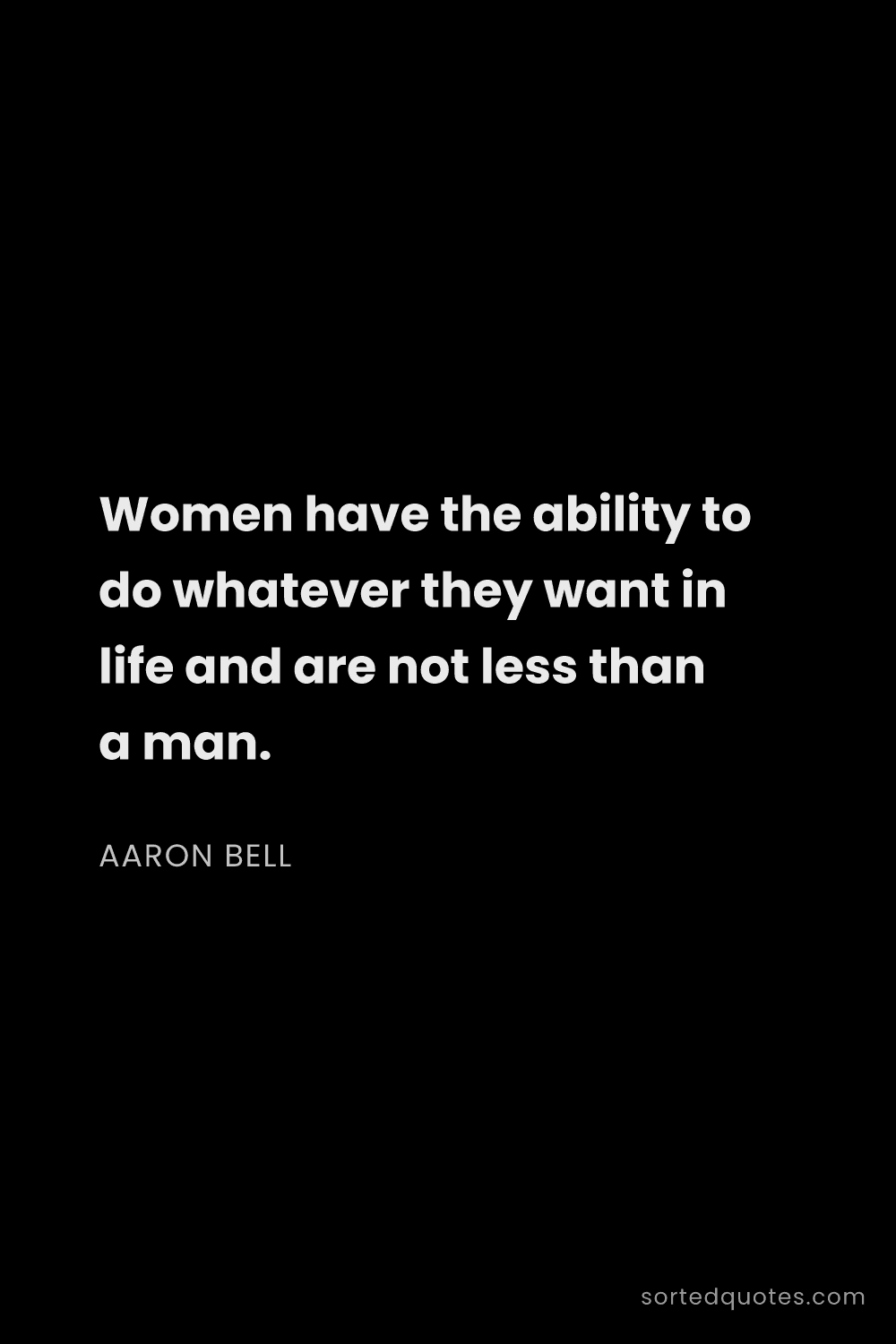 Quote by Aaron Bell: "Women have the ability to do whatever they want in..."