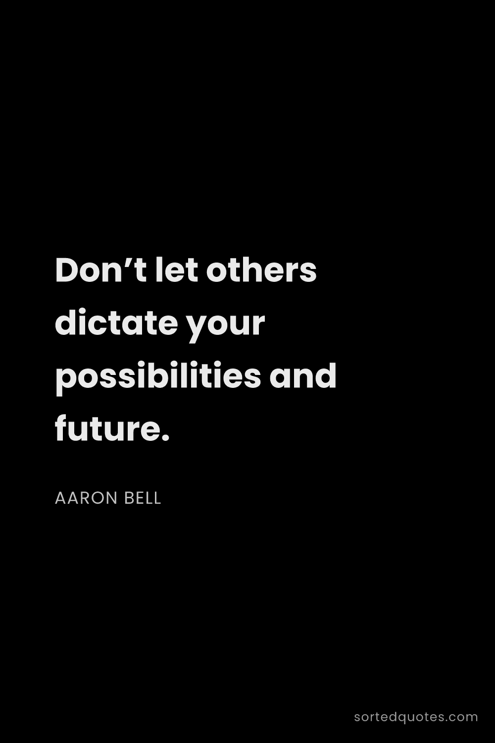 Quote by Aaron Bell: "Don’t let others dictate your possibilities and fu..."