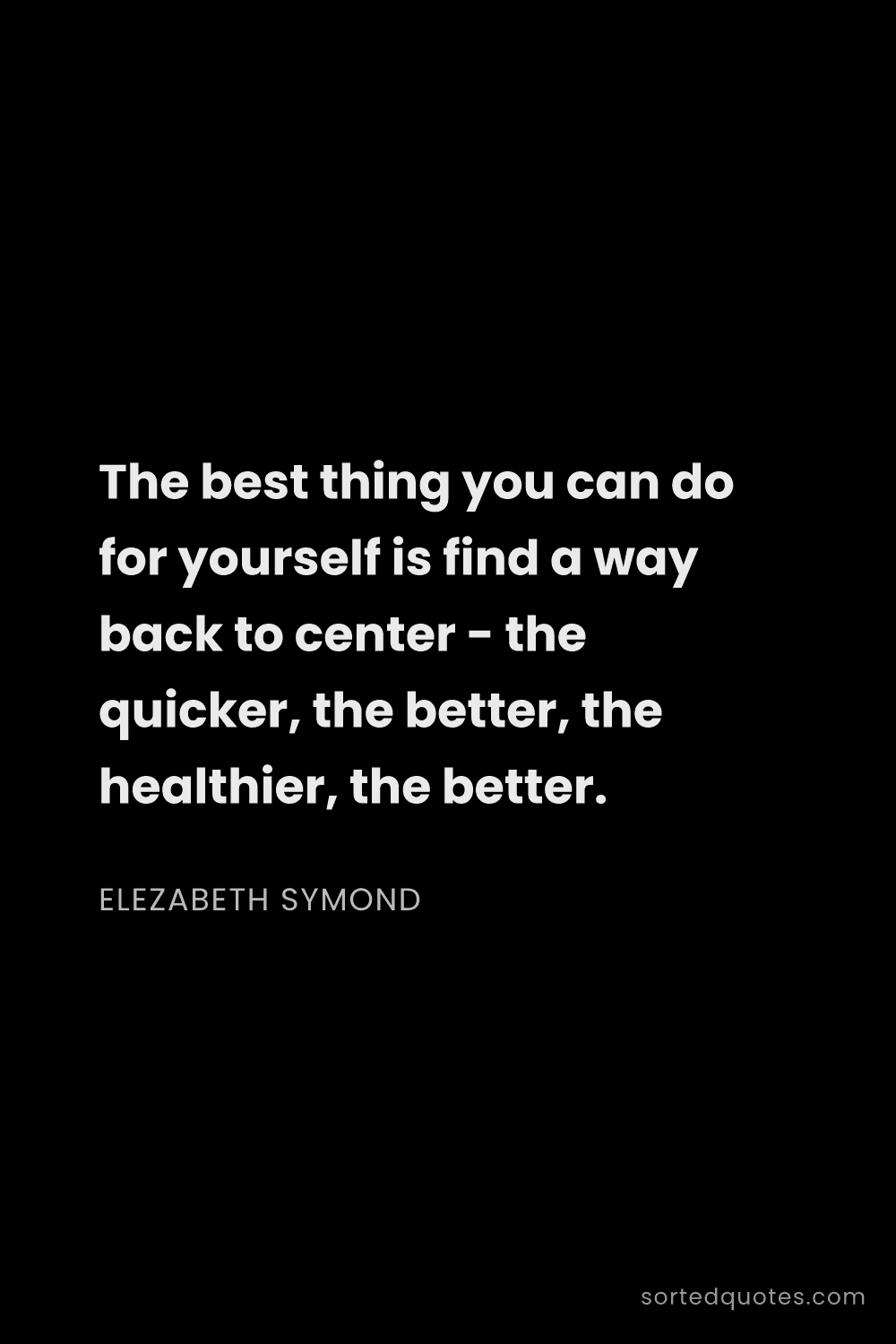 Quote by Elezabeth Symond: "The best thing you can do for yourself is find a w..."