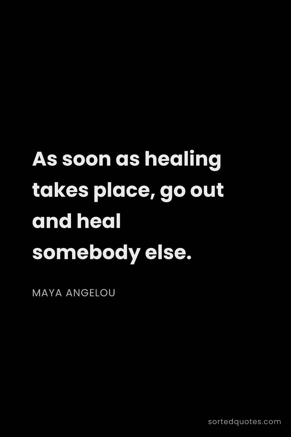 Quote by Maya Angelou: "As soon as healing takes place, go out and heal so..."