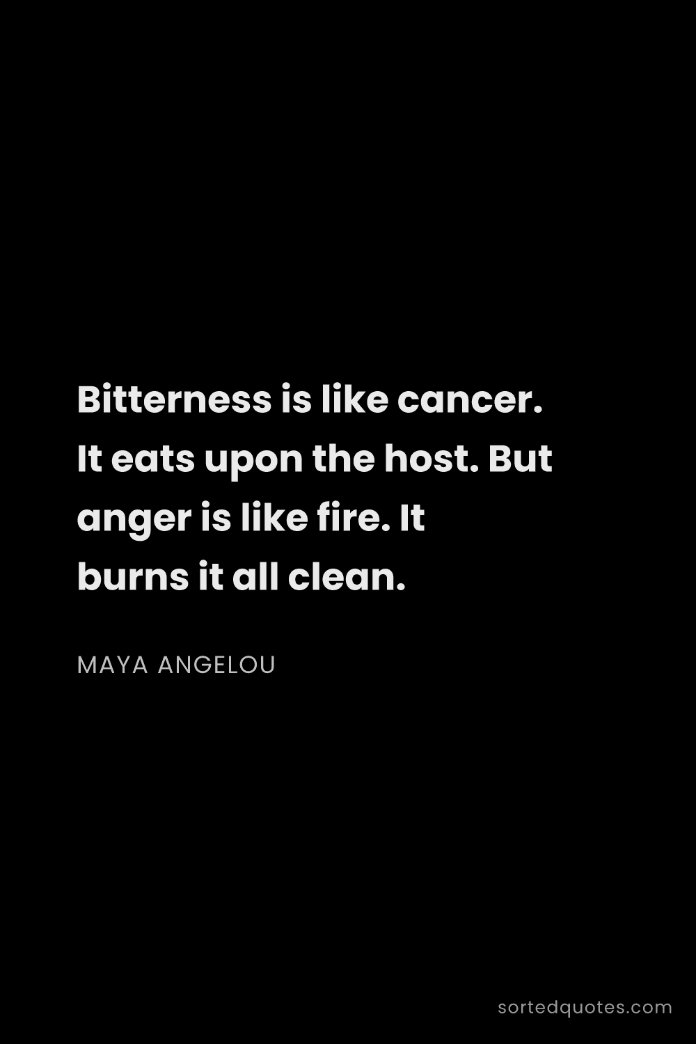 Quote by Maya Angelou: "Bitterness is like cancer. It eats upon the host. ..."