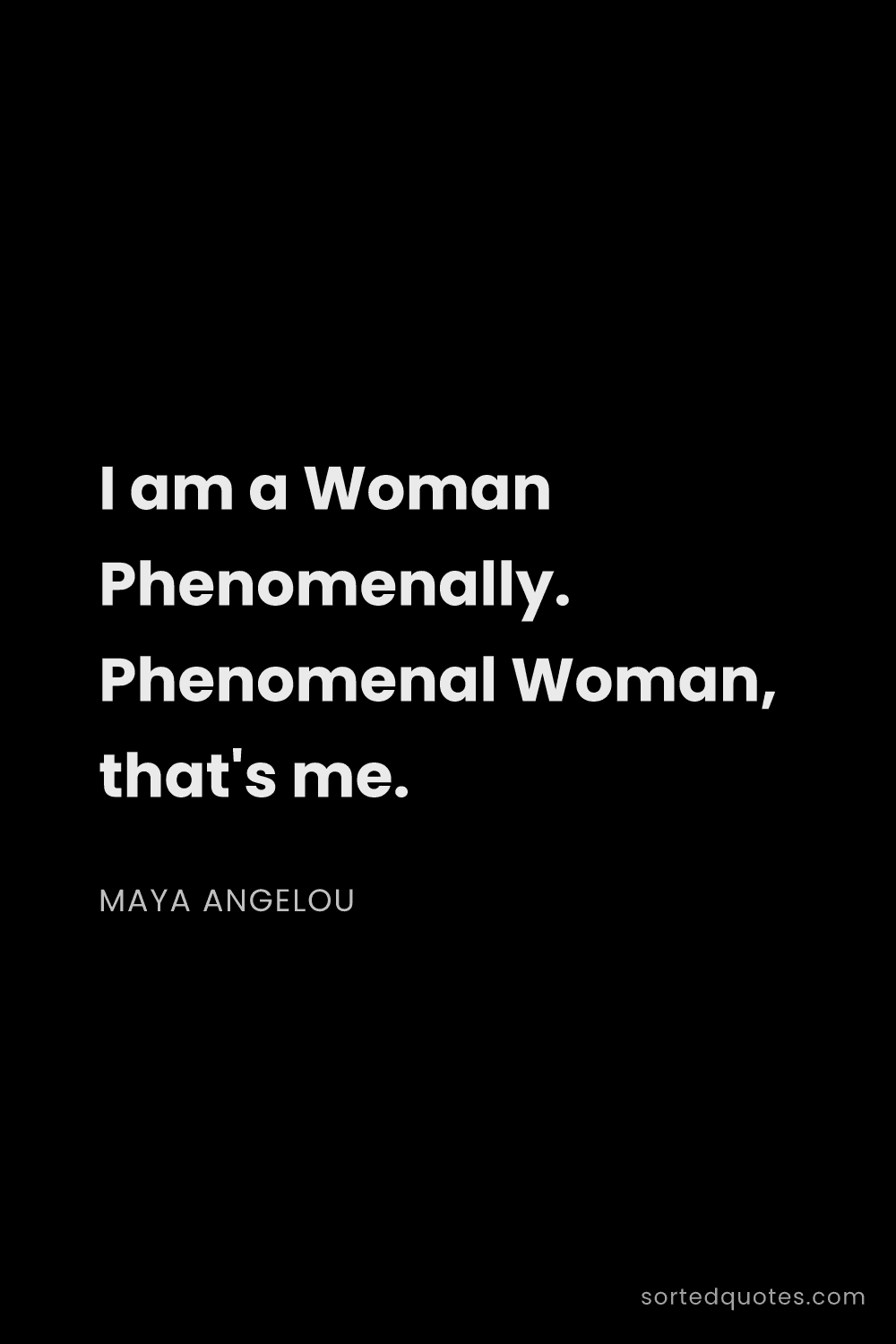 Quote by Maya Angelou: "I am a Woman Phenomenally. Phenomenal Woman, that'..."