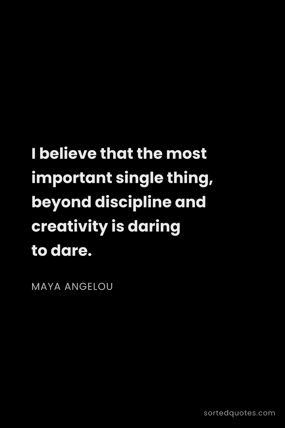 Quote by Maya Angelou: "I believe that the most important single thing, be..."
